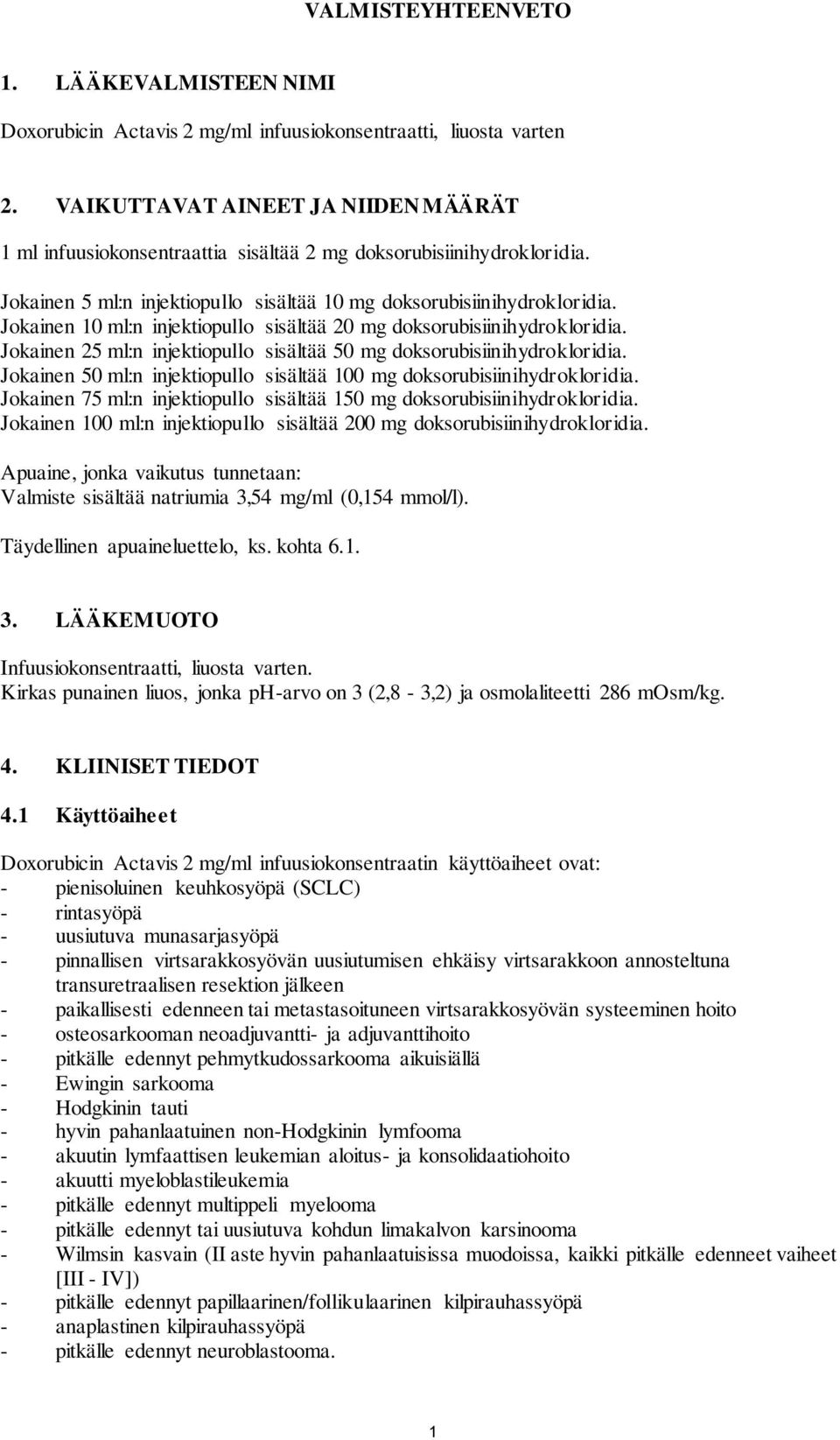 Jokainen 10 ml:n injektiopullo sisältää 20 mg doksorubisiinihydrokloridia. Jokainen 25 ml:n injektiopullo sisältää 50 mg doksorubisiinihydrokloridia.