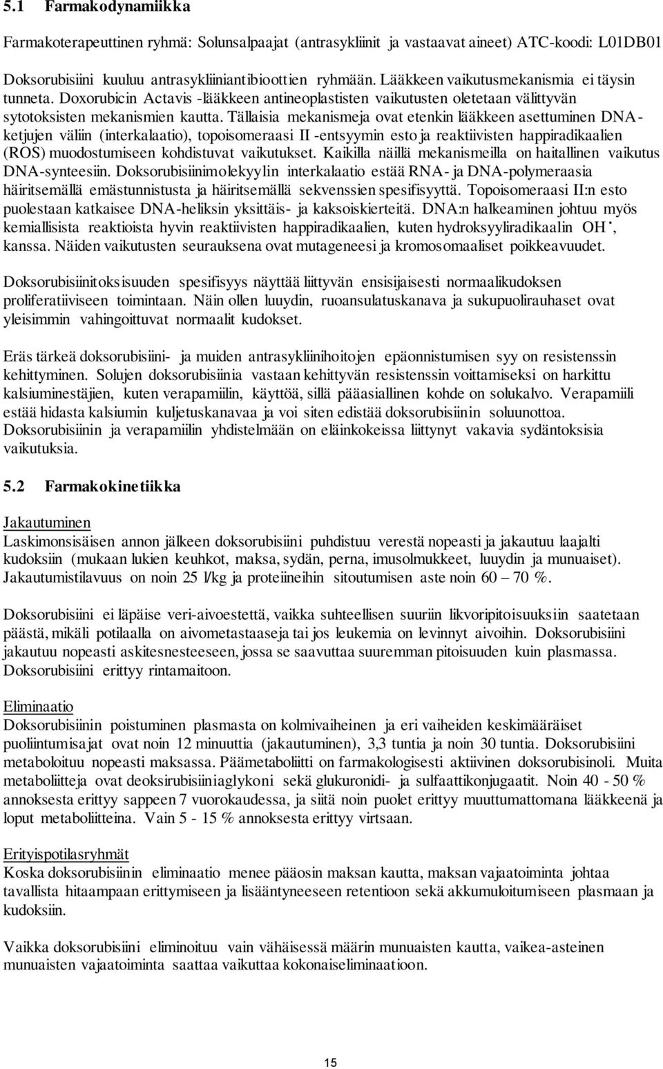 Tällaisia mekanismeja ovat etenkin lääkkeen asettuminen DNAketjujen väliin (interkalaatio), topoisomeraasi II -entsyymin esto ja reaktiivisten happiradikaalien (ROS) muodostumiseen kohdistuvat