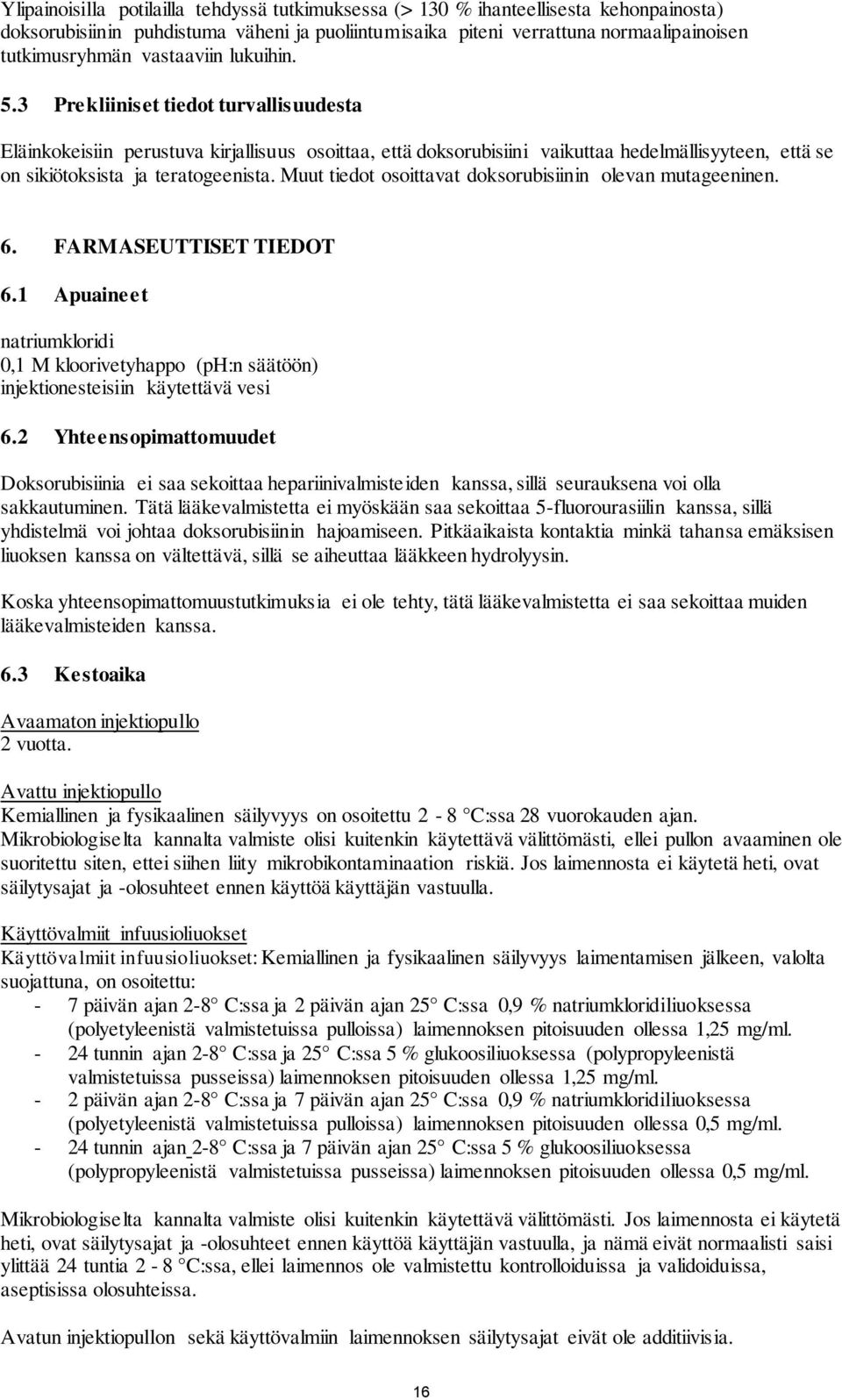 3 Prekliiniset tiedot turvallisuudesta Eläinkokeisiin perustuva kirjallisuus osoittaa, että doksorubisiini vaikuttaa hedelmällisyyteen, että se on sikiötoksista ja teratogeenista.