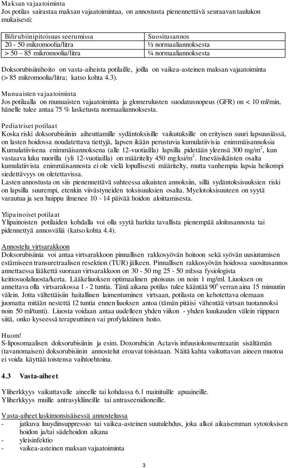 4.3). Munuaisten vajaatoiminta Jos potilaalla on munuaisten vajaatoiminta ja glomerulusten suodatusnopeus (GFR) on < 10 ml/min, hänelle tulee antaa 75 % lasketusta normaaliannoksesta.