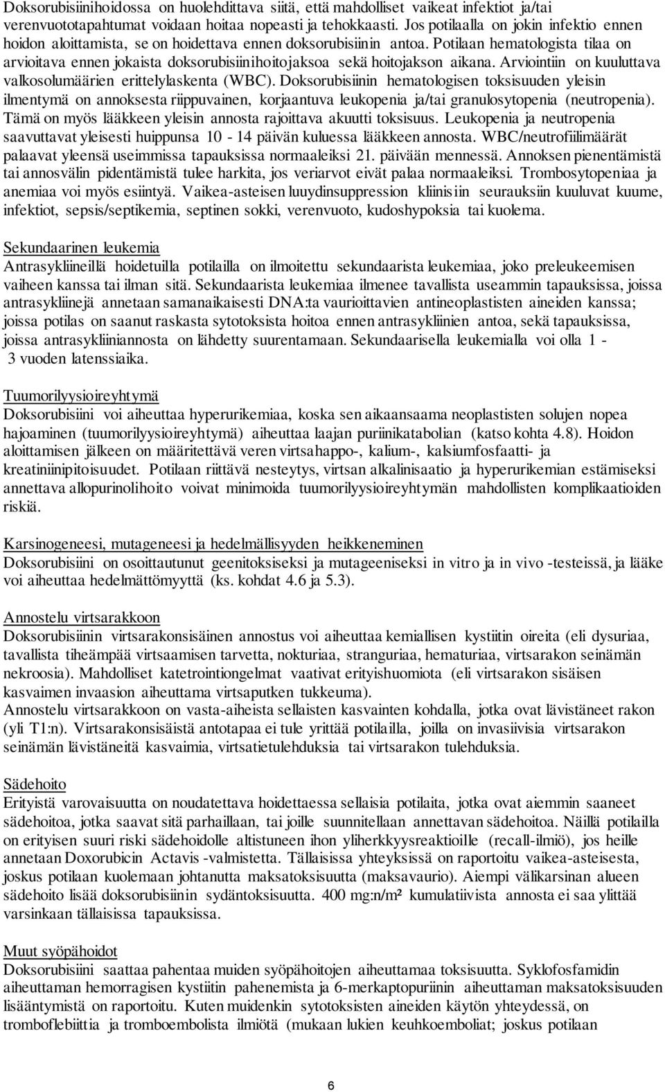 Potilaan hematologista tilaa on arvioitava ennen jokaista doksorubisiinihoitojaksoa sekä hoitojakson aikana. Arviointiin on kuuluttava valkosolumäärien erittelylaskenta (WBC).