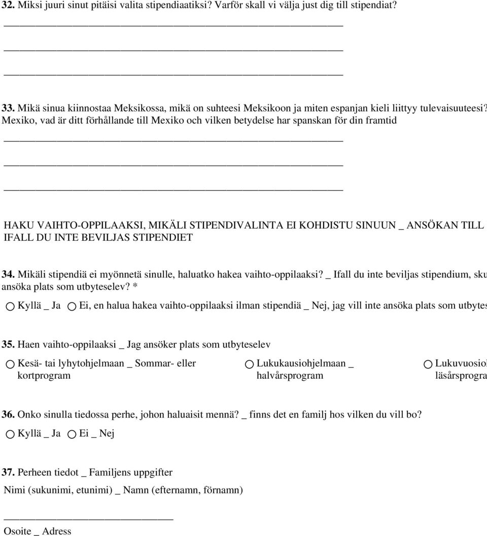 Mexiko, vad är ditt förhållande till Mexiko och vilken betydelse har spanskan för din framtid HAKU VAIHTO-OPPILAAKSI, MIKÄLI STIPENDIVALINTA EI KOHDISTU SINUUN _ ANSÖKAN TILL U IFALL DU INTE BEVILJAS