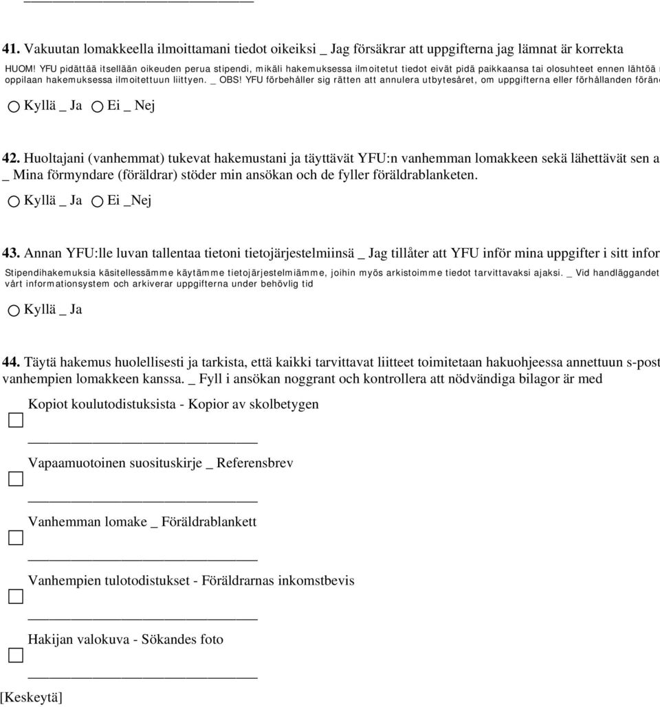 YFU förbehåller sig rätten att annulera utbytesåret, om uppgifterna eller förhållanden föränd Ei _ Nej 42.