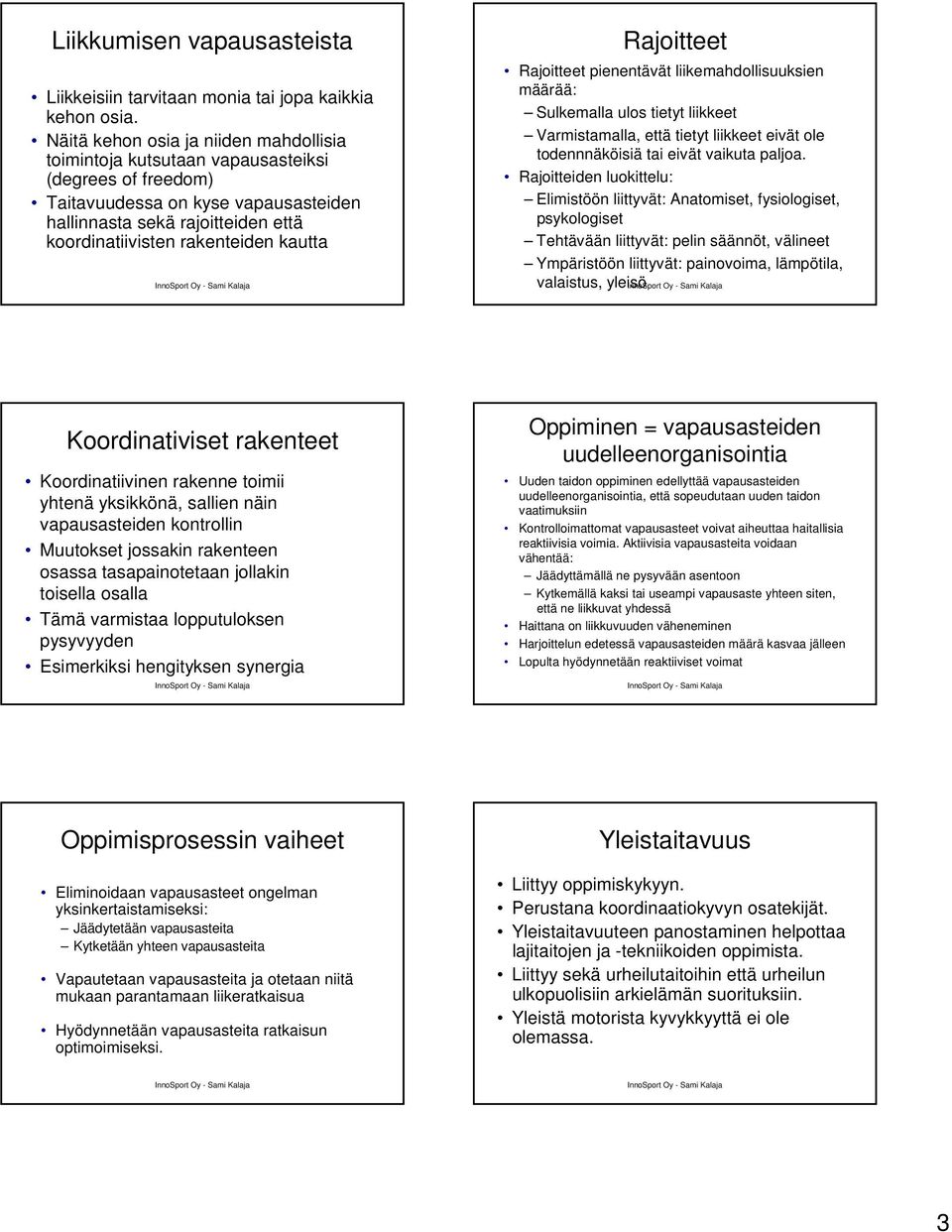 kautta Rajoitteet Rajoitteet pienentävät liikemahdollisuuksien määrää: Sulkemalla ulos tietyt liikkeet Varmistamalla, että tietyt liikkeet eivät ole todennnäköisiä tai eivät vaikuta paljoa.