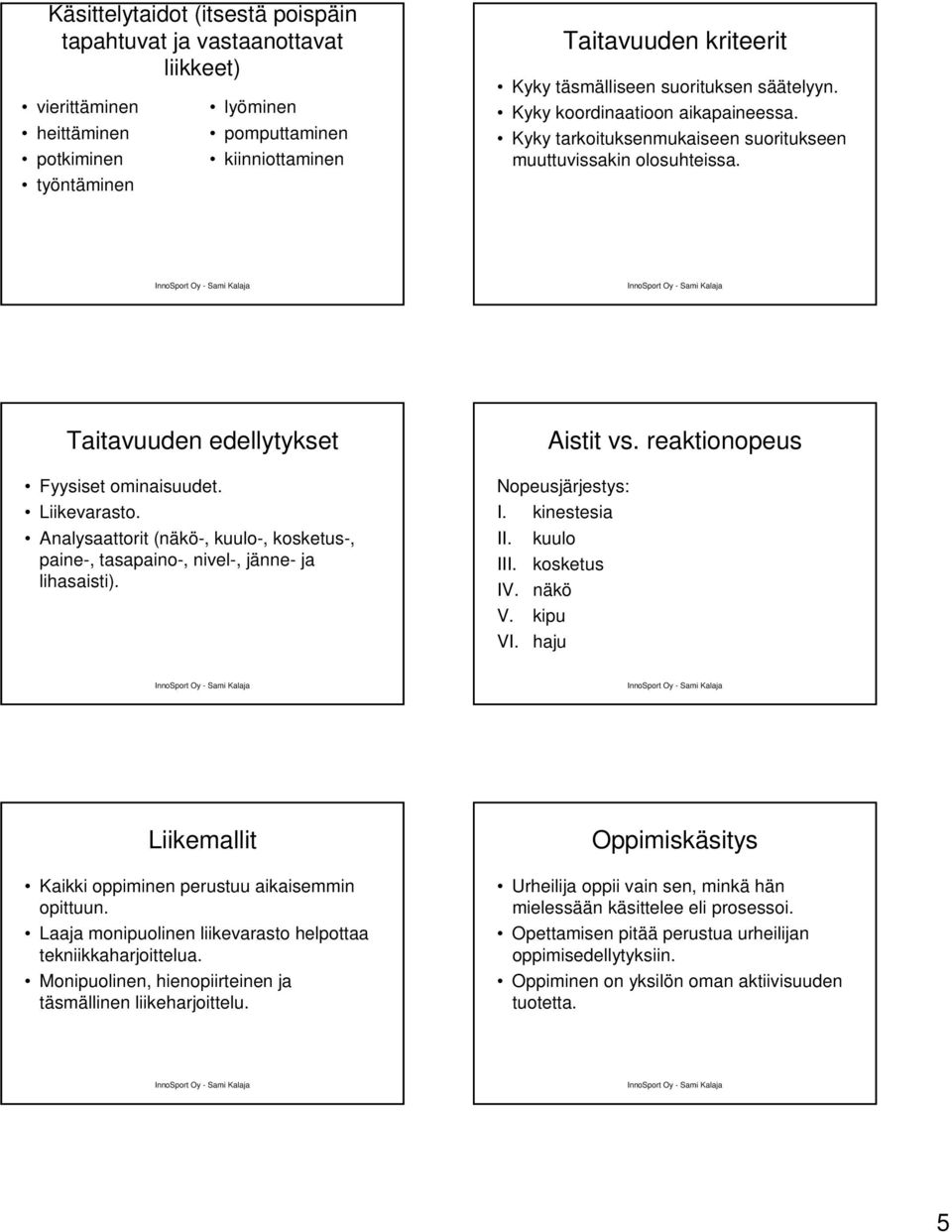 Liikevarasto. Analysaattorit (näkö-, kuulo-, kosketus-, paine-, tasapaino-, nivel-, jänne- ja lihasaisti). Aistit vs. reaktionopeus Nopeusjärjestys: I. kinestesia II. kuulo III. kosketus IV. näkö V.