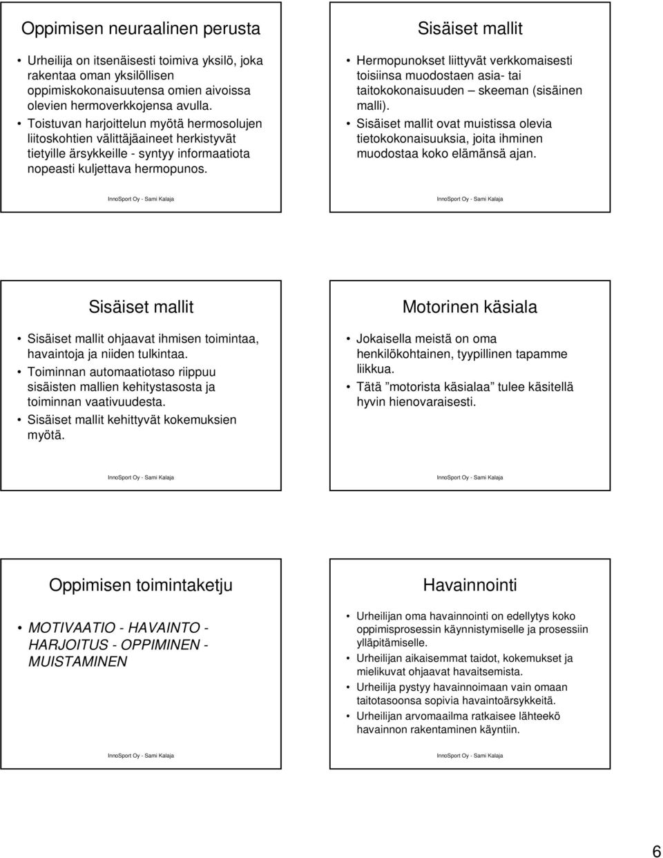 Sisäiset mallit Hermopunokset liittyvät verkkomaisesti toisiinsa muodostaen asia- tai taitokokonaisuuden skeeman (sisäinen malli).