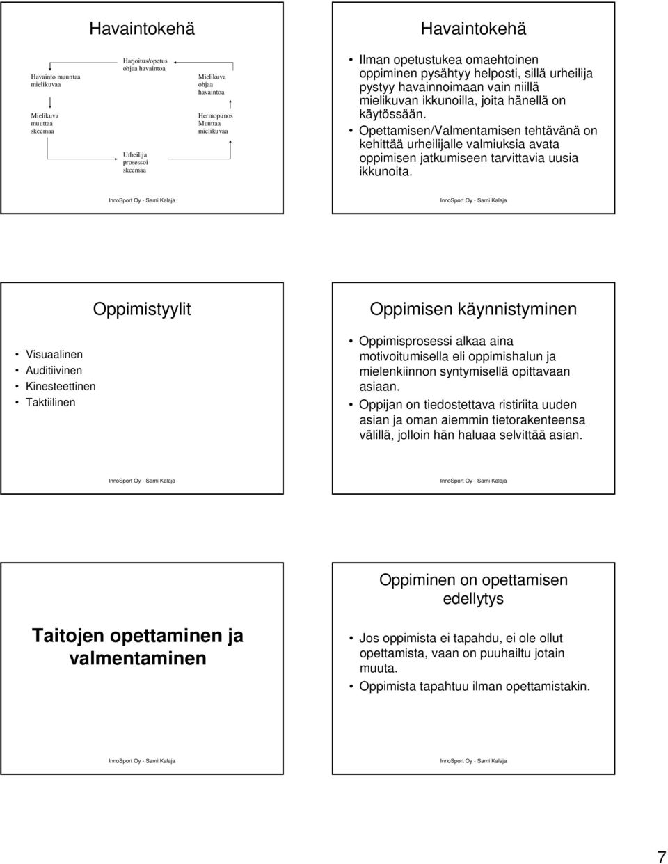 Opettamisen/Valmentamisen tehtävänä on kehittää urheilijalle valmiuksia avata oppimisen jatkumiseen tarvittavia uusia ikkunoita.