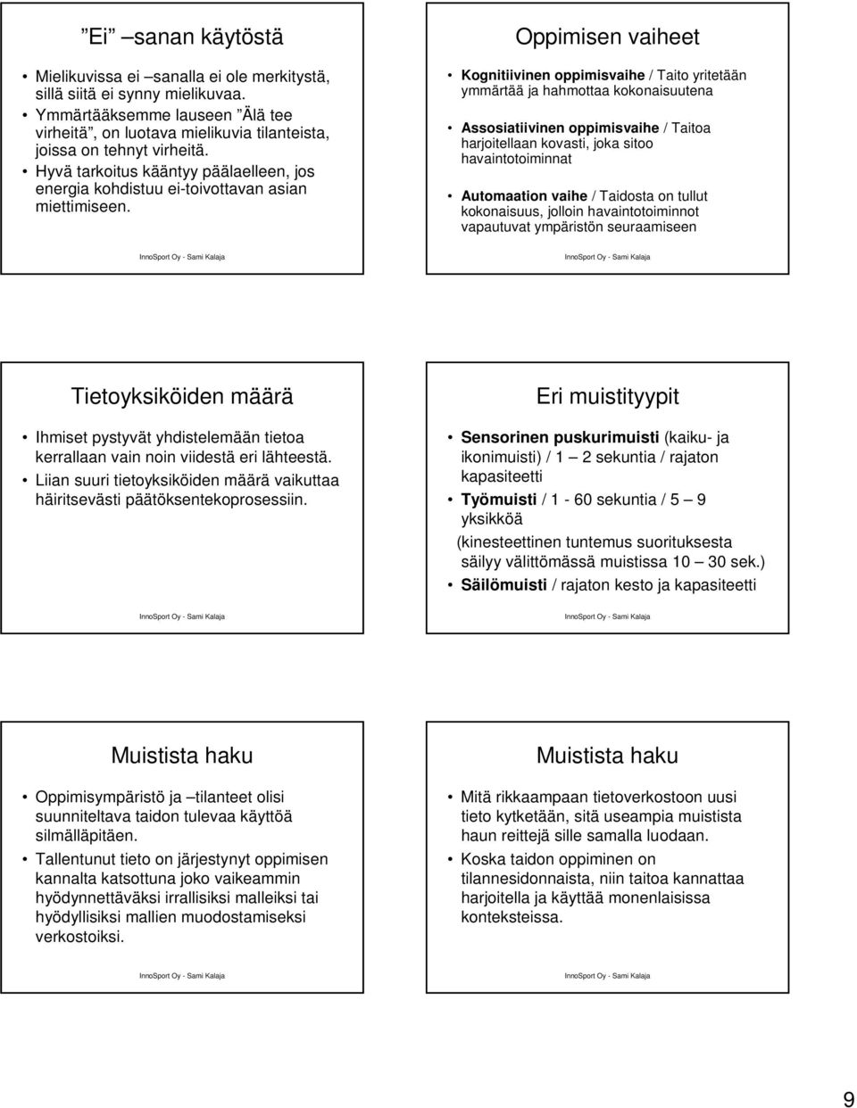 Oppimisen vaiheet Kognitiivinen oppimisvaihe / Taito yritetään ymmärtää ja hahmottaa kokonaisuutena Assosiatiivinen oppimisvaihe / Taitoa harjoitellaan kovasti, joka sitoo havaintotoiminnat