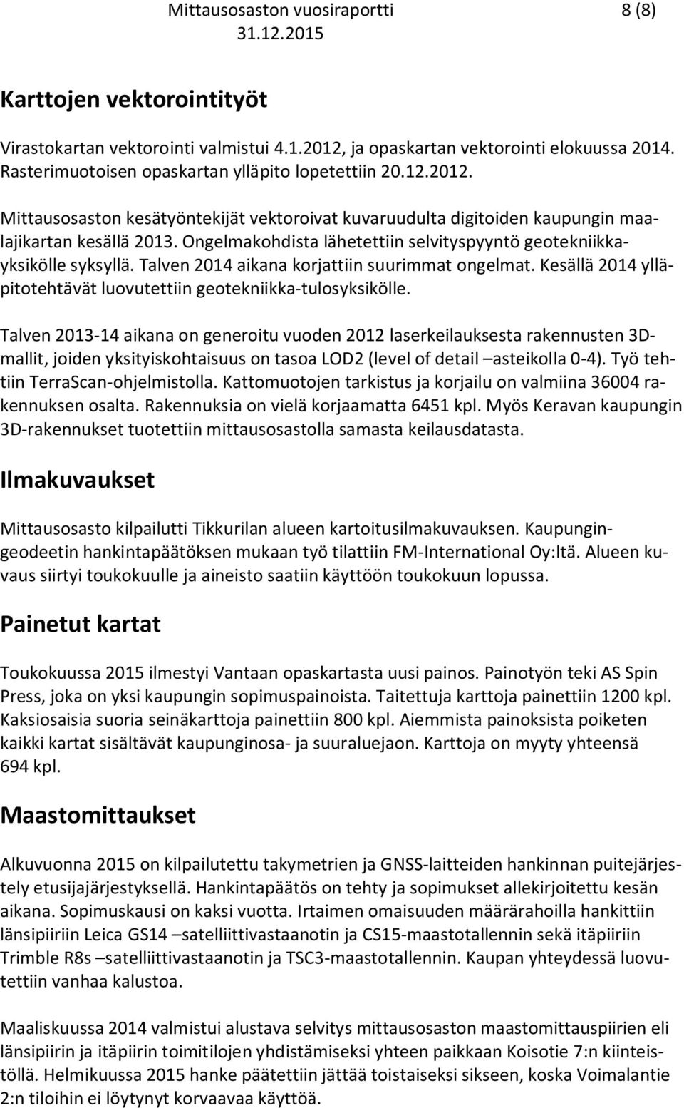 Talven 2013-14 aikana on generoitu vuoden 2012 laserkeilauksesta rakennusten 3Dmallit, joiden yksityiskohtaisuus on tasoa LOD2 (level of detail asteikolla 0-4). Työ tehtiin TerraScan-ohjelmistolla.