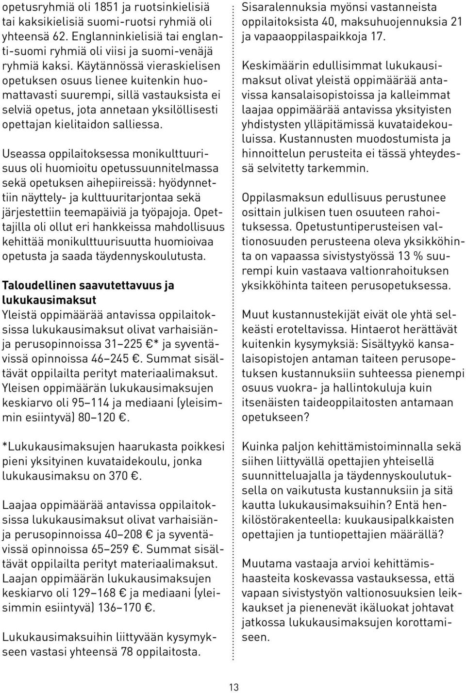 Useassa oppilaitoksessa monikulttuurisuus oli huomioitu opetussuunnitelmassa sekä opetuksen aihepiireissä: hyödynnettiin näyttely- ja kulttuuritarjontaa sekä järjestettiin teemapäiviä ja työpajoja.