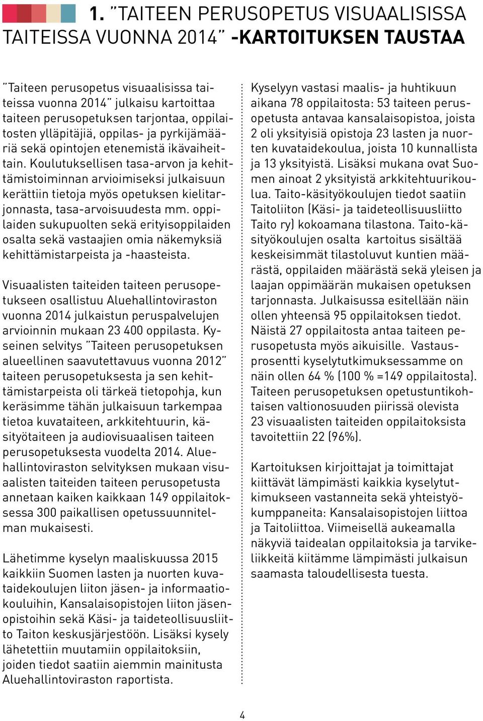 Koulutuksellisen tasa-arvon ja kehittämistoiminnan arvioimiseksi julkaisuun kerättiin tietoja myös opetuksen kielitarjonnasta, tasa-arvoisuudesta mm.