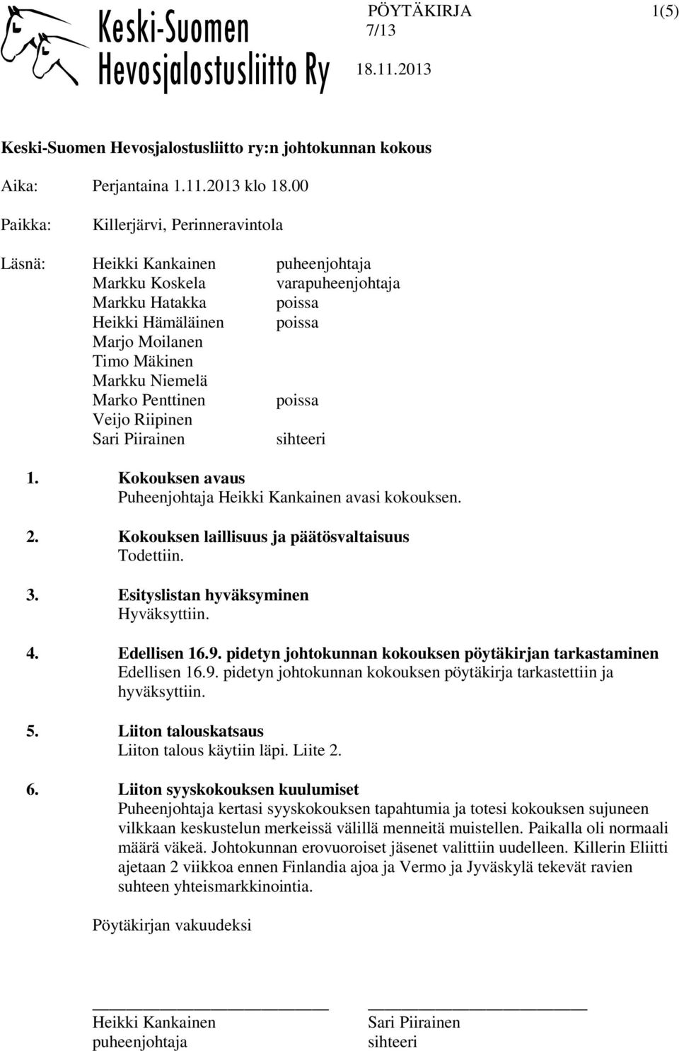 Kokouksen avaus Puheenjohtaja avasi kokouksen. 2. Kokouksen laillisuus ja päätösvaltaisuus Todettiin. 3. Esityslistan hyväksyminen Hyväksyttiin. 4. Edellisen 16.9.