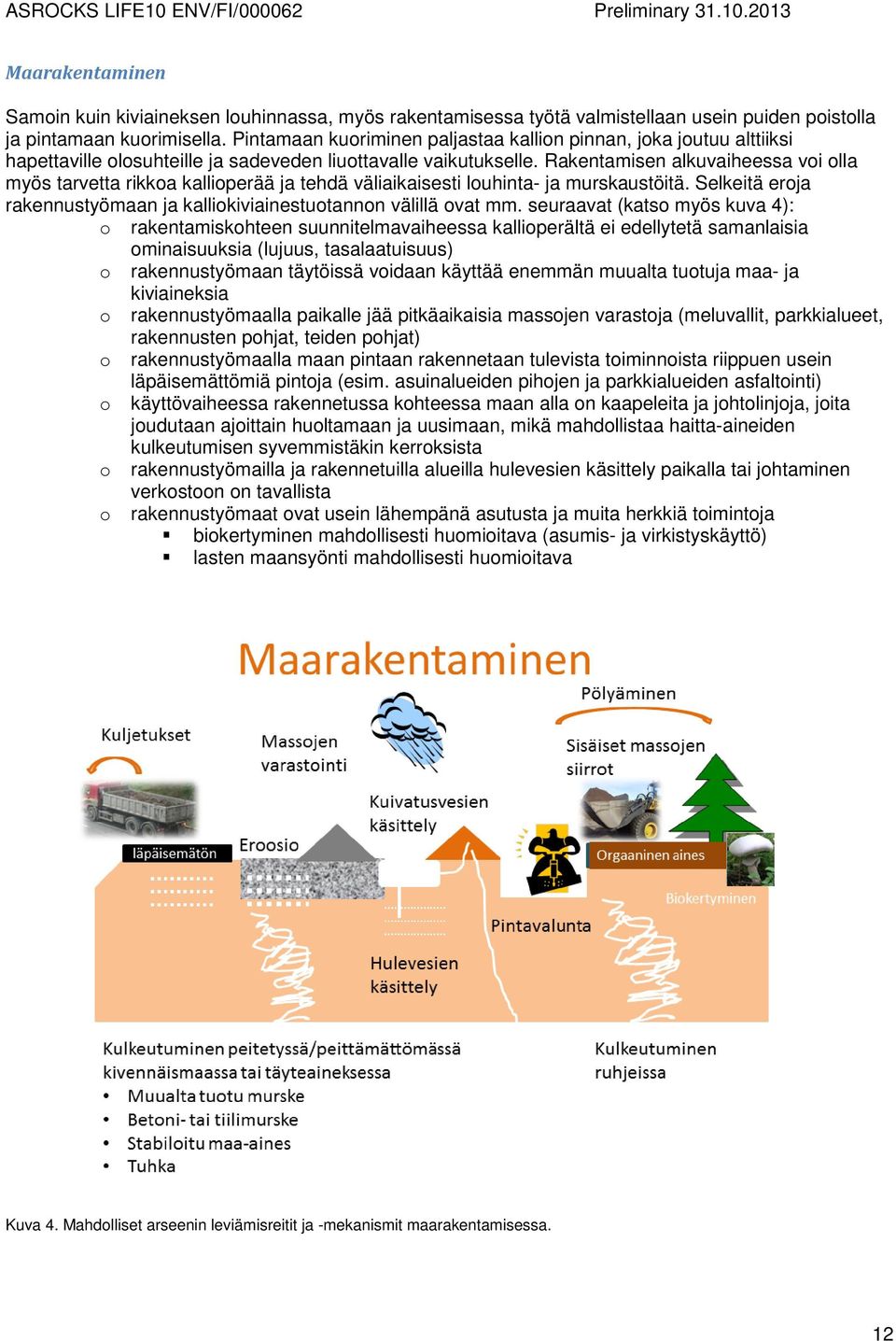 Rakentamisen alkuvaiheessa voi olla myös tarvetta rikkoa kallioperää ja tehdä väliaikaisesti louhinta- ja murskaustöitä. Selkeitä eroja rakennustyömaan ja kalliokiviainestuotannon välillä ovat mm.