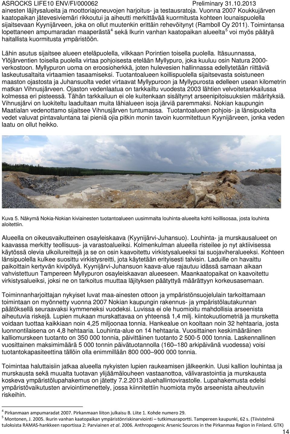 (Ramboll Oy 2011). Toimintansa lopettaneen ampumaradan maaperästä 4 sekä Ikurin vanhan kaatopaikan alueelta 5 voi myös päätyä haitallista kuormitusta ympäristöön.