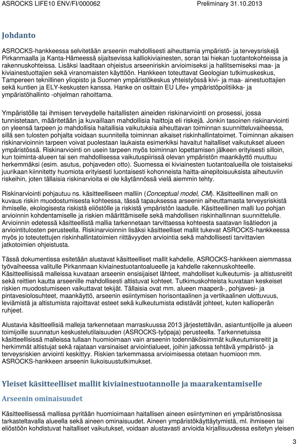 Hankkeen toteuttavat Geologian tutkimuskeskus, Tampereen teknillinen yliopisto ja Suomen ympäristökeskus yhteistyössä kivi- ja maa- ainestuottajien sekä kuntien ja ELY-keskusten kanssa.