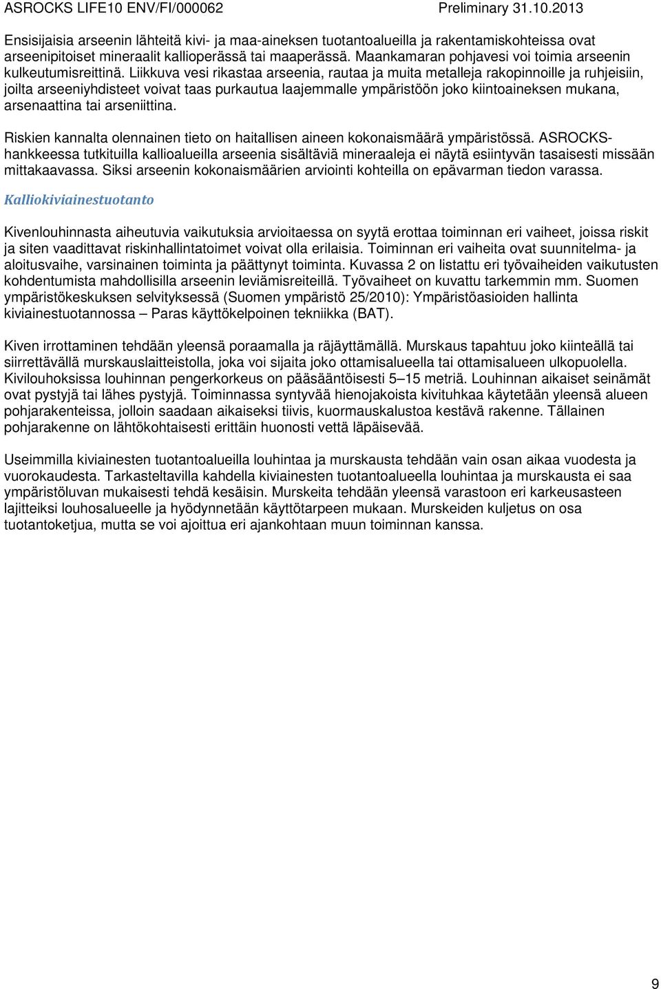 Liikkuva vesi rikastaa arseenia, rautaa ja muita metalleja rakopinnoille ja ruhjeisiin, joilta arseeniyhdisteet voivat taas purkautua laajemmalle ympäristöön joko kiintoaineksen mukana, arsenaattina