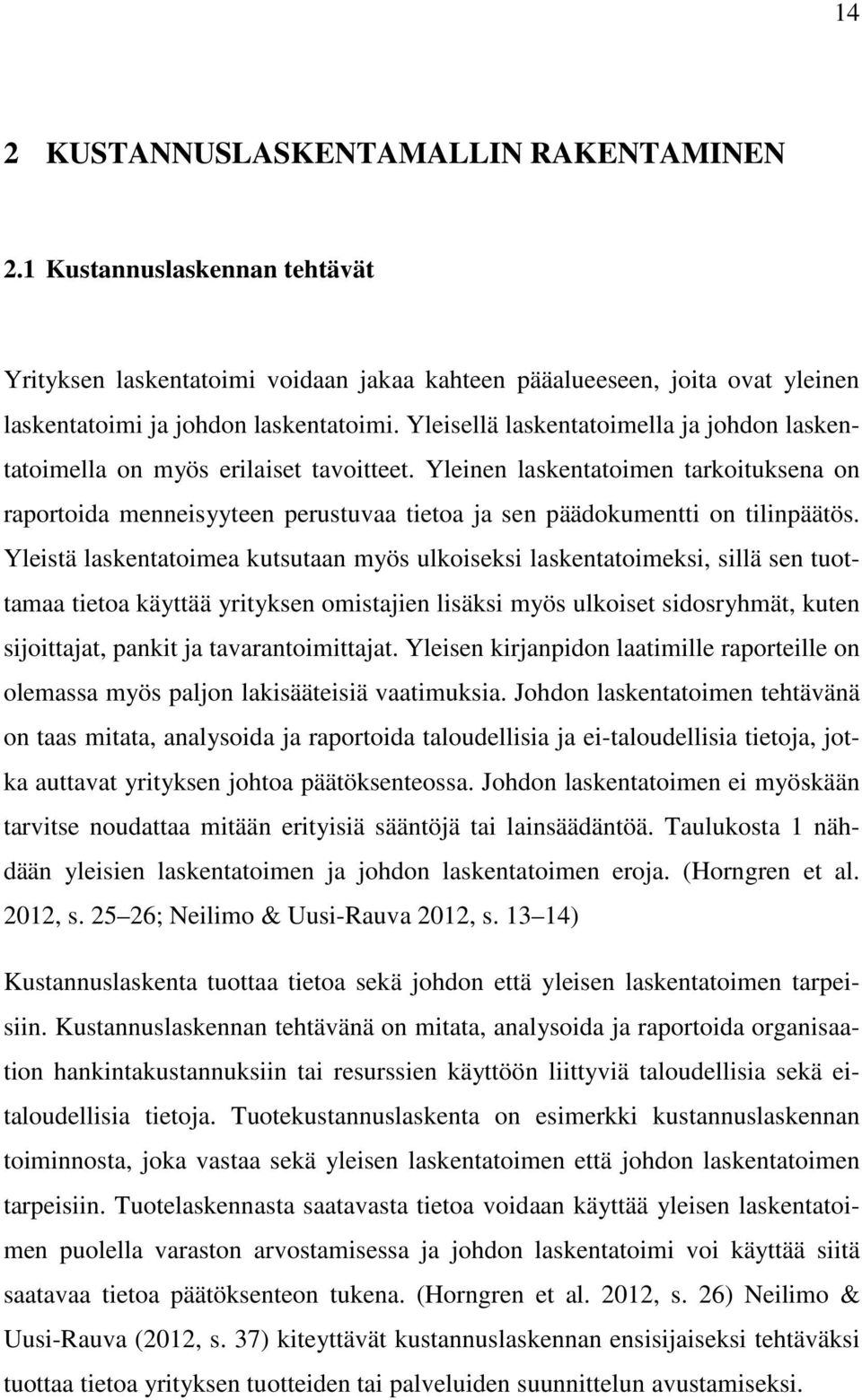 Yleinen laskentatoimen tarkoituksena on raportoida menneisyyteen perustuvaa tietoa ja sen päädokumentti on tilinpäätös.