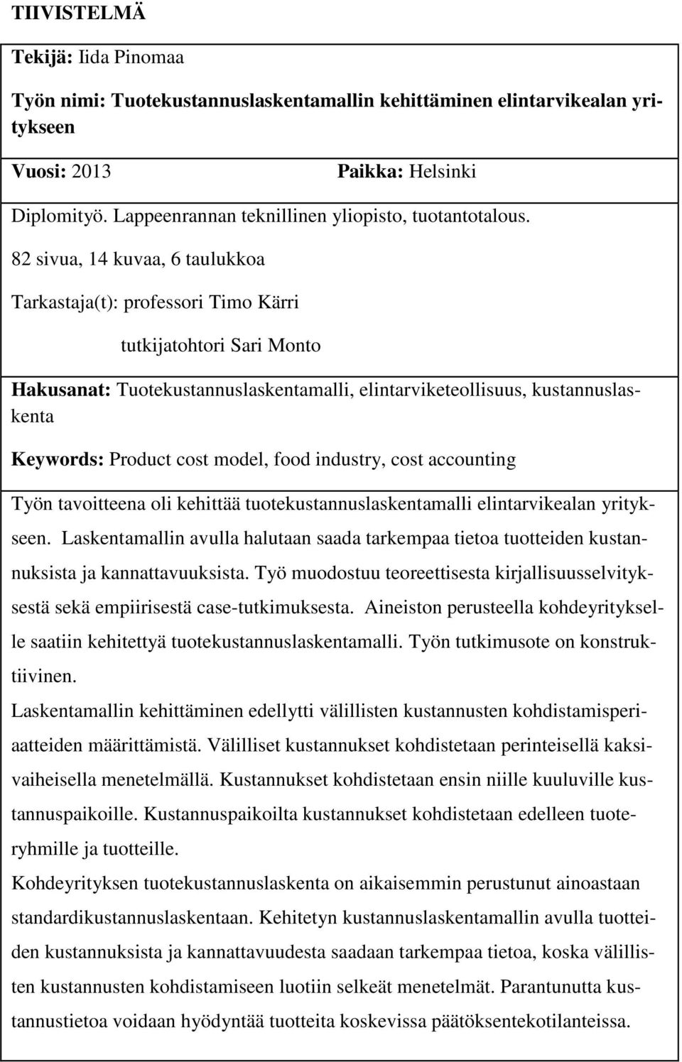 82 sivua, 14 kuvaa, 6 taulukkoa Tarkastaja(t): professori Timo Kärri tutkijatohtori Sari Monto Hakusanat: Tuotekustannuslaskentamalli, elintarviketeollisuus, kustannuslaskenta Keywords: Product cost