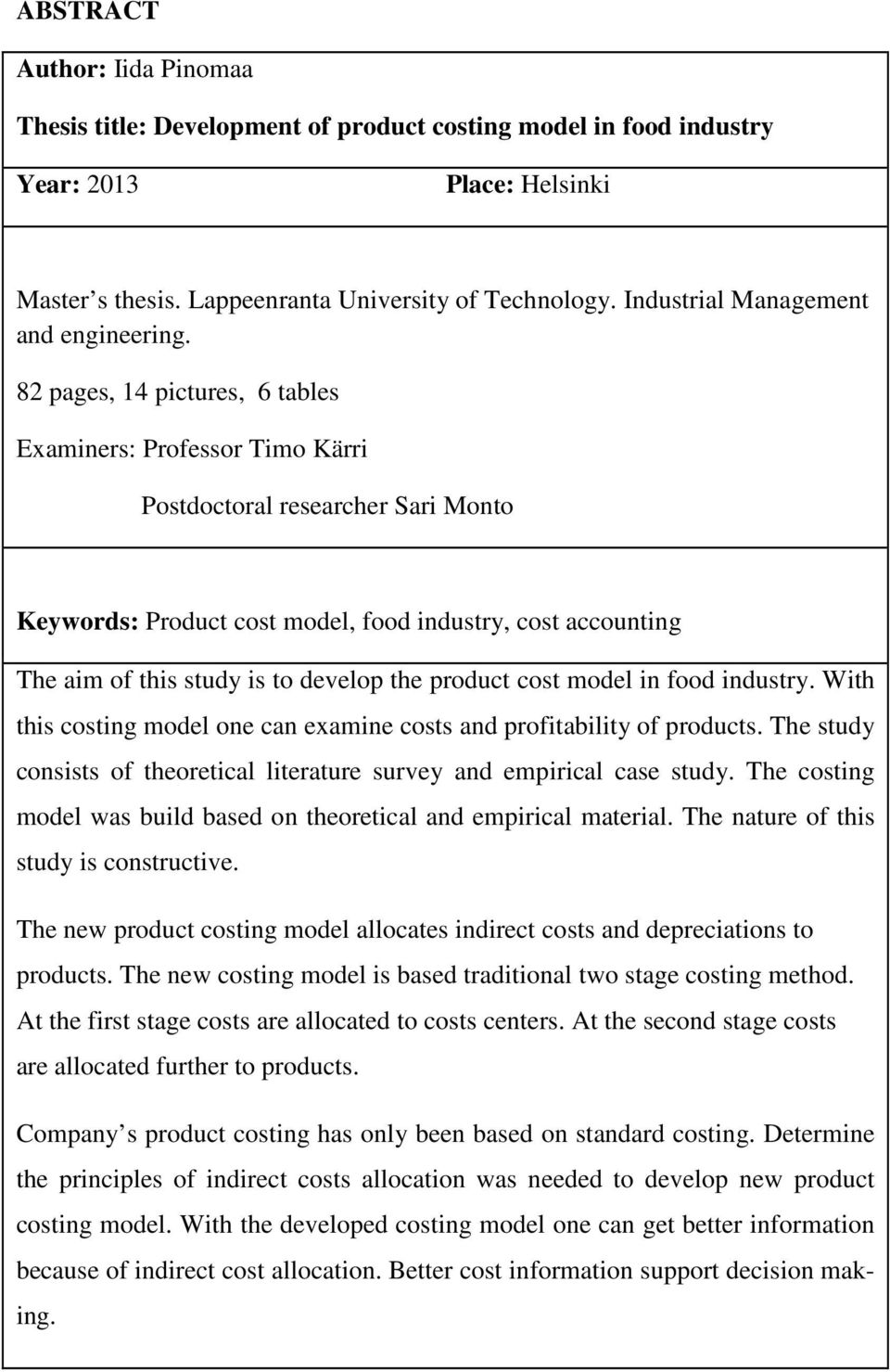 82 pages, 14 pictures, 6 tables Examiners: Professor Timo Kärri Postdoctoral researcher Sari Monto Keywords: Product cost model, food industry, cost accounting The aim of this study is to develop the