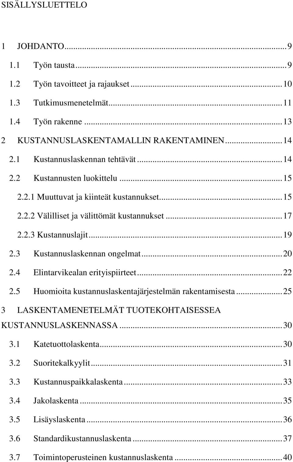 3 Kustannuslaskennan ongelmat... 20 2.4 Elintarvikealan erityispiirteet... 22 2.5 Huomioita kustannuslaskentajärjestelmän rakentamisesta.