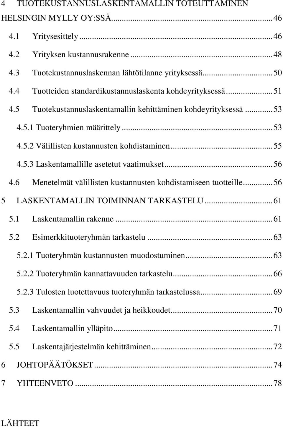 .. 55 4.5.3 Laskentamallille asetetut vaatimukset... 56 4.6 Menetelmät välillisten kustannusten kohdistamiseen tuotteille... 56 5 LASKENTAMALLIN TOIMINNAN TARKASTELU... 61 5.1 Laskentamallin rakenne.