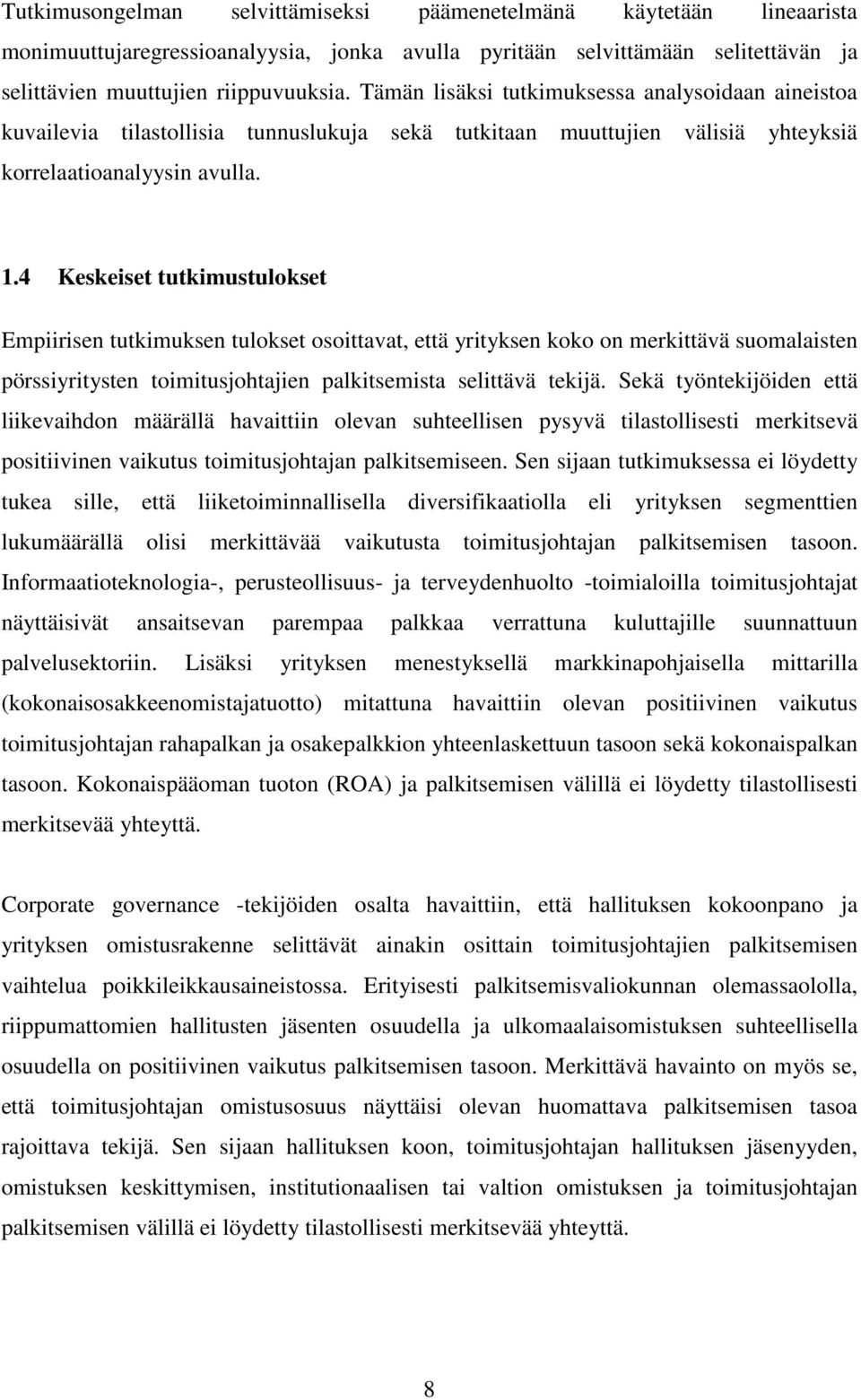 4 Keskeiset tutkimustulokset Empiirisen tutkimuksen tulokset osoittavat, että yrityksen koko on merkittävä suomalaisten pörssiyritysten toimitusjohtajien palkitsemista selittävä tekijä.