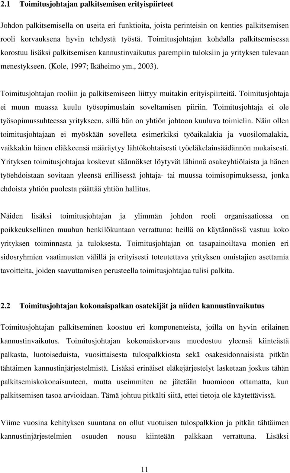 Toimitusjohtajan rooliin ja palkitsemiseen liittyy muitakin erityispiirteitä. Toimitusjohtaja ei muun muassa kuulu työsopimuslain soveltamisen piiriin.