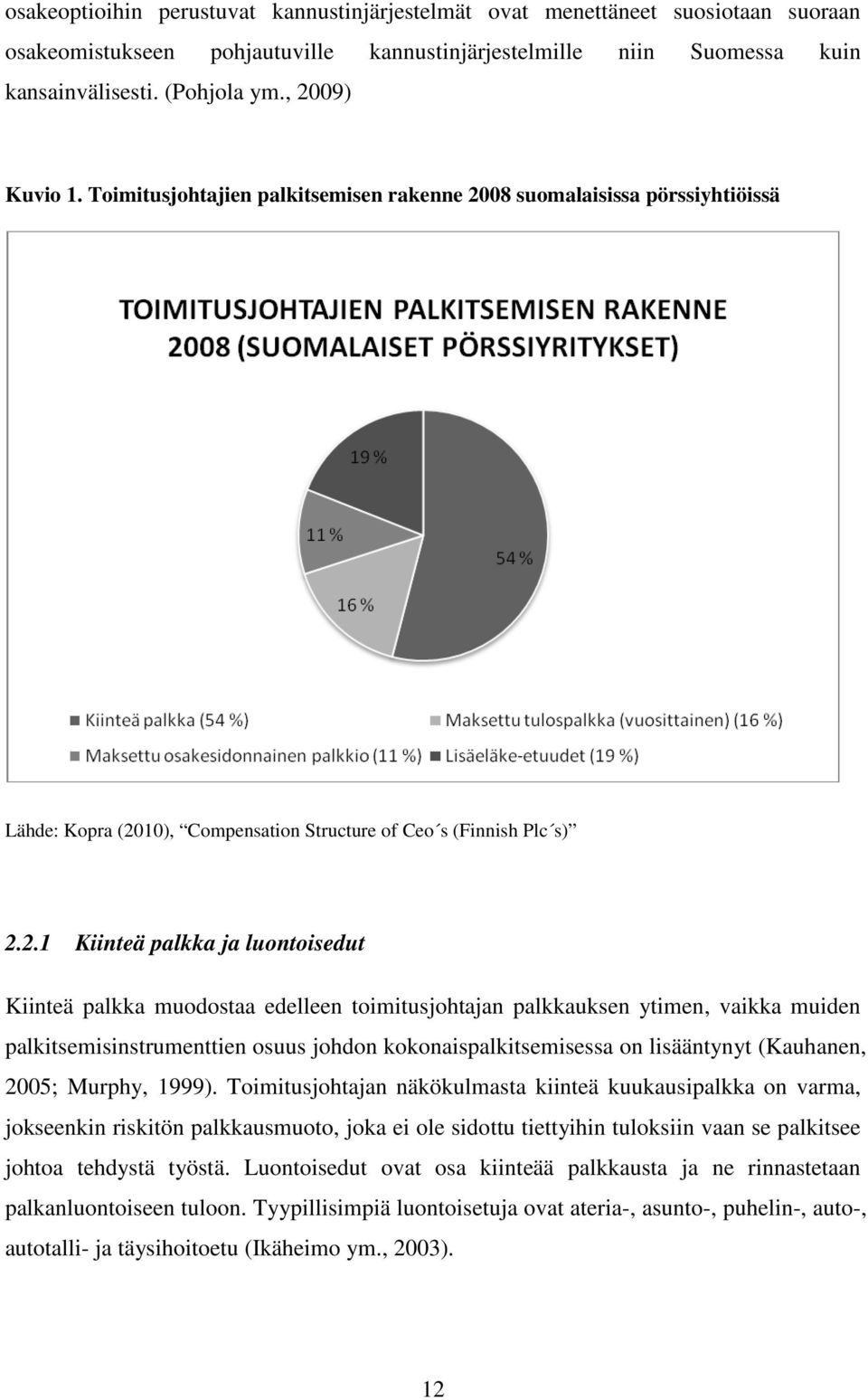 Kiinteä palkka muodostaa edelleen toimitusjohtajan palkkauksen ytimen, vaikka muiden palkitsemisinstrumenttien osuus johdon kokonaispalkitsemisessa on lisääntynyt (Kauhanen, 2005; Murphy, 1999).