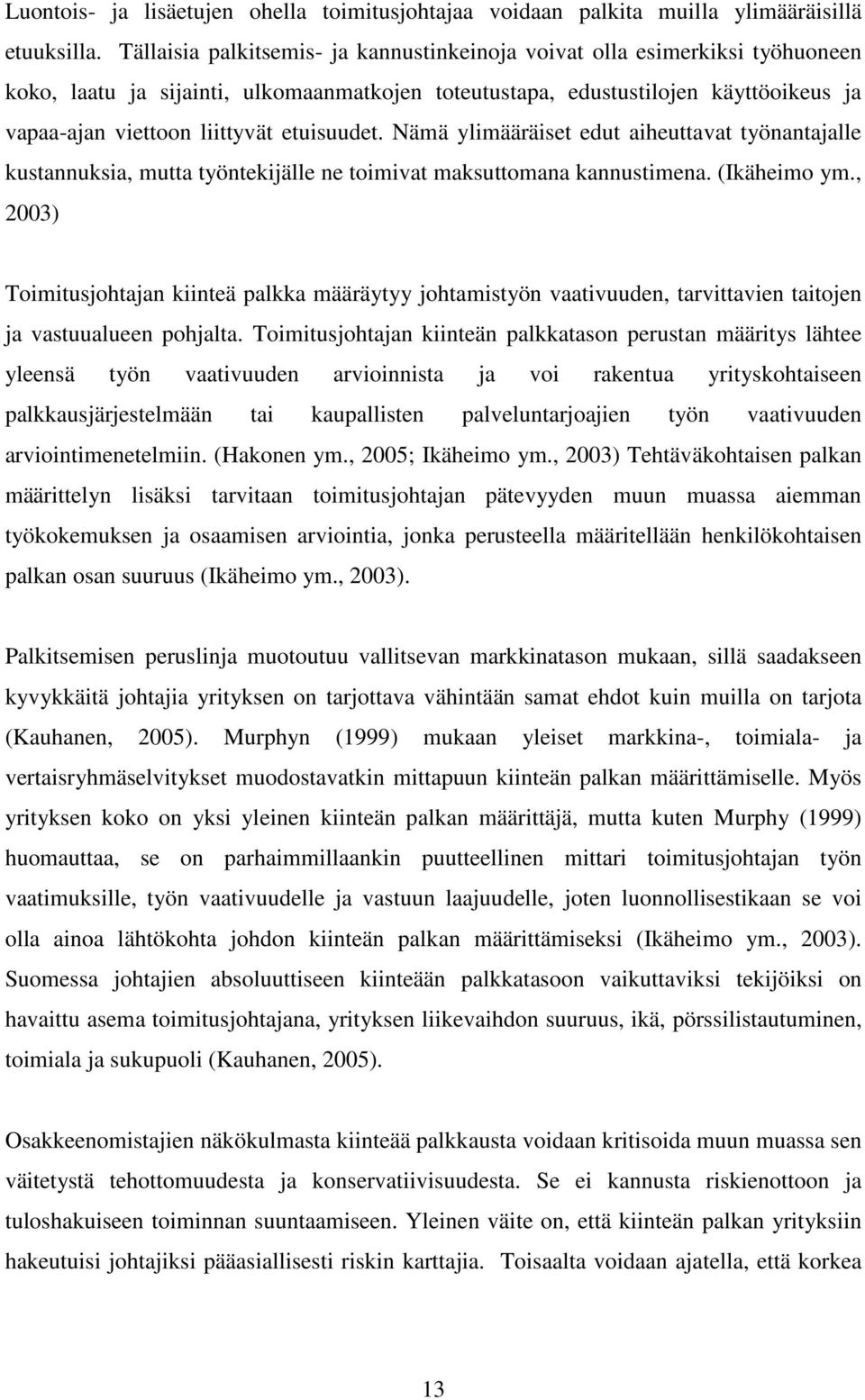 etuisuudet. Nämä ylimääräiset edut aiheuttavat työnantajalle kustannuksia, mutta työntekijälle ne toimivat maksuttomana kannustimena. (Ikäheimo ym.