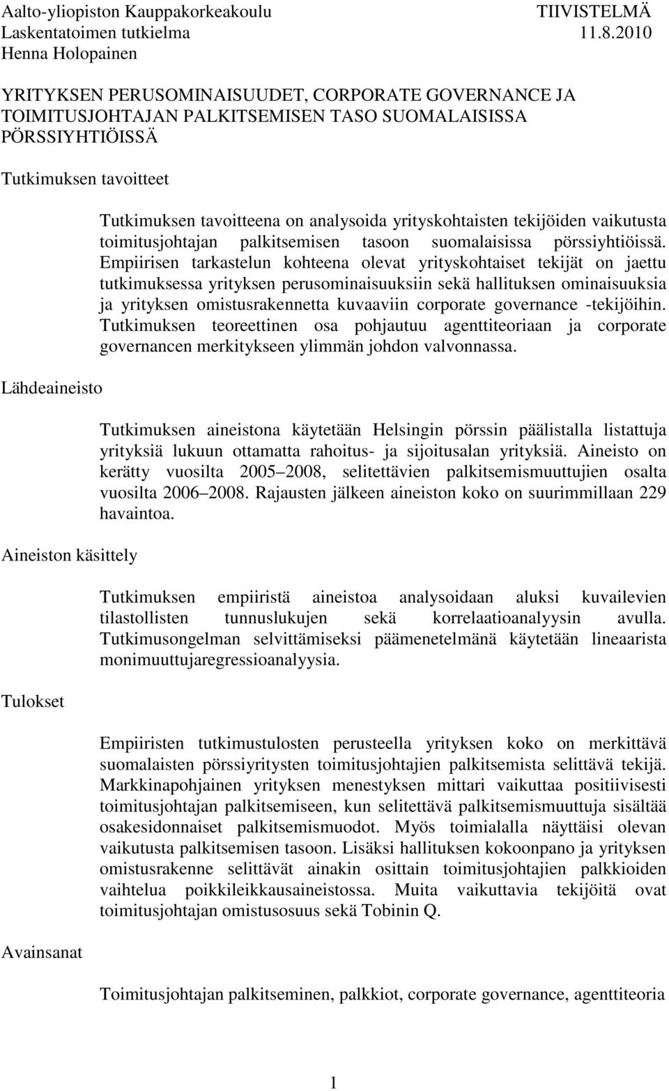 Tulokset Avainsanat Tutkimuksen tavoitteena on analysoida yrityskohtaisten tekijöiden vaikutusta toimitusjohtajan palkitsemisen tasoon suomalaisissa pörssiyhtiöissä.