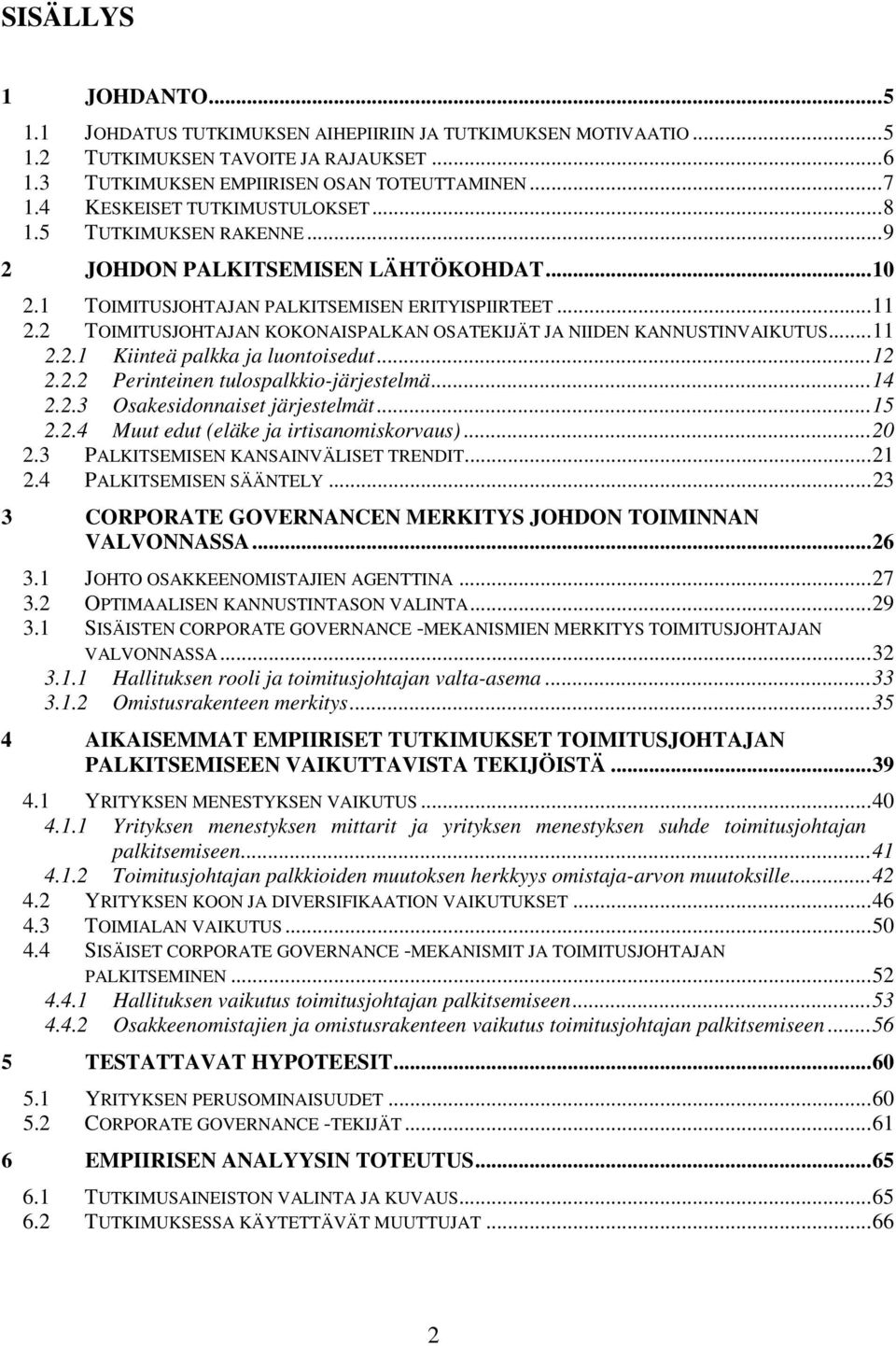 2 TOIMITUSJOHTAJAN KOKONAISPALKAN OSATEKIJÄT JA NIIDEN KANNUSTINVAIKUTUS... 11 2.2.1 Kiinteä palkka ja luontoisedut... 12 2.2.2 Perinteinen tulospalkkio-järjestelmä... 14 2.2.3 Osakesidonnaiset järjestelmät.