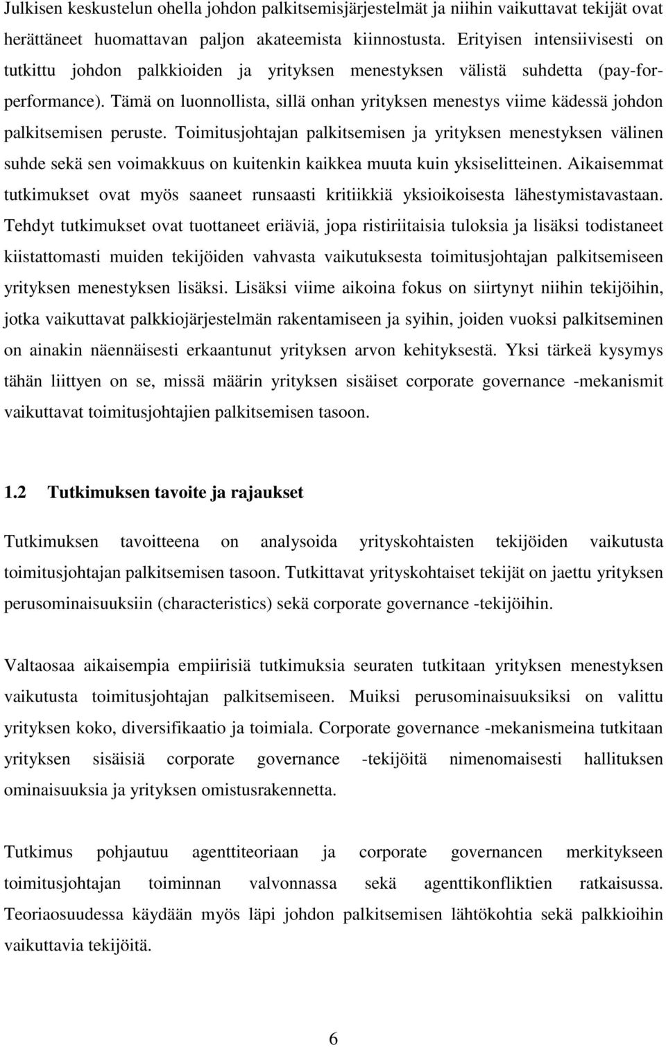 Tämä on luonnollista, sillä onhan yrityksen menestys viime kädessä johdon palkitsemisen peruste.