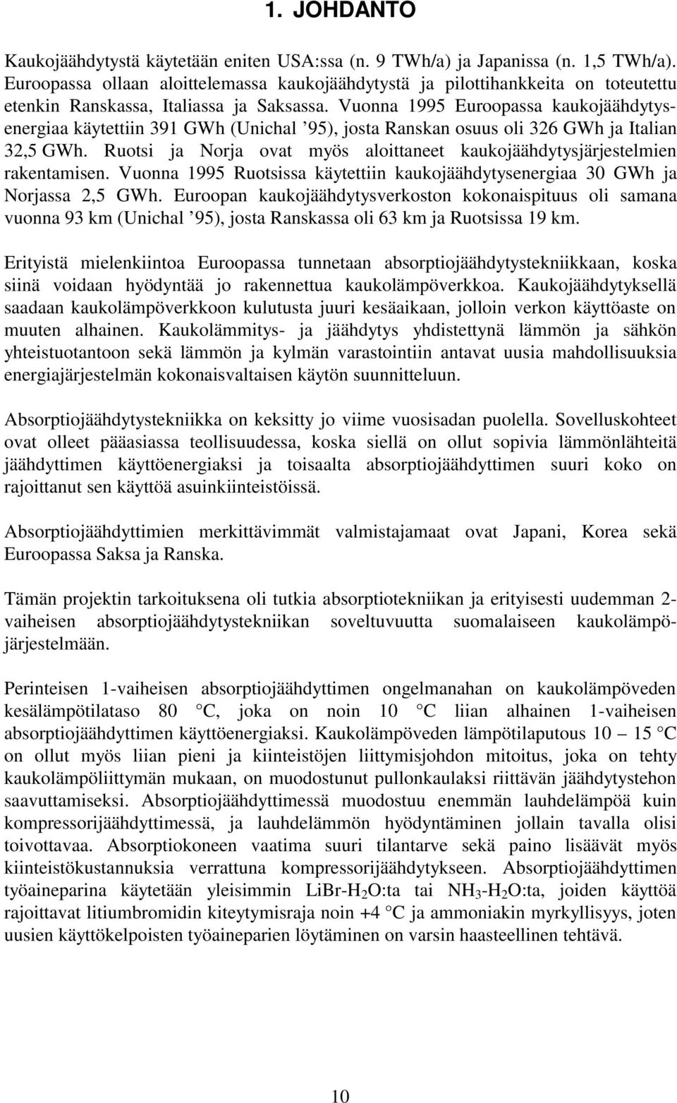 Vuonna 1995 Euroopassa kaukojäähdytysenergiaa käytettiin 391 GWh (Unichal 95), josta Ranskan osuus oli 326 GWh ja Italian 32,5 GWh.