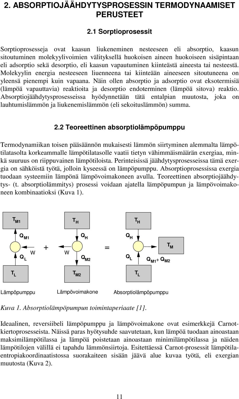 desorptio, eli kaasun vapautuminen kiinteästä aineesta tai nesteestä. Molekyylin energia nesteeseen liuenneena tai kiinteään aineeseen sitoutuneena on yleensä pienempi kuin vapaana.