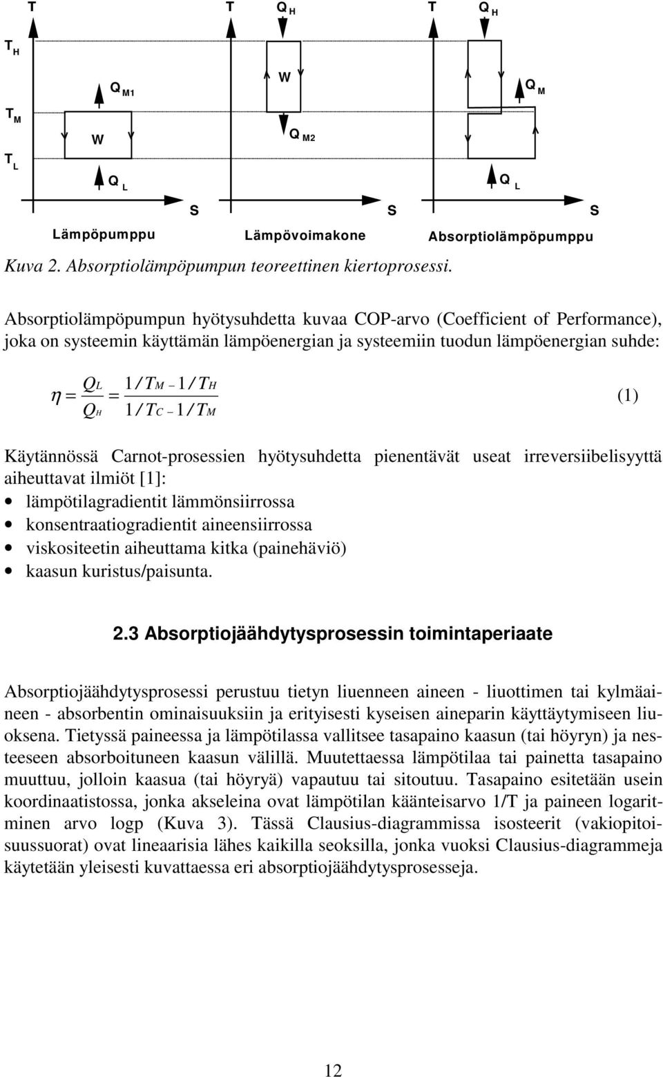 H M (1) Käytännössä Carnot-prosessien hyötysuhdetta pienentävät useat irreversiibelisyyttä aiheuttavat ilmiöt [1]: lämpötilagradientit lämmönsiirrossa konsentraatiogradientit aineensiirrossa