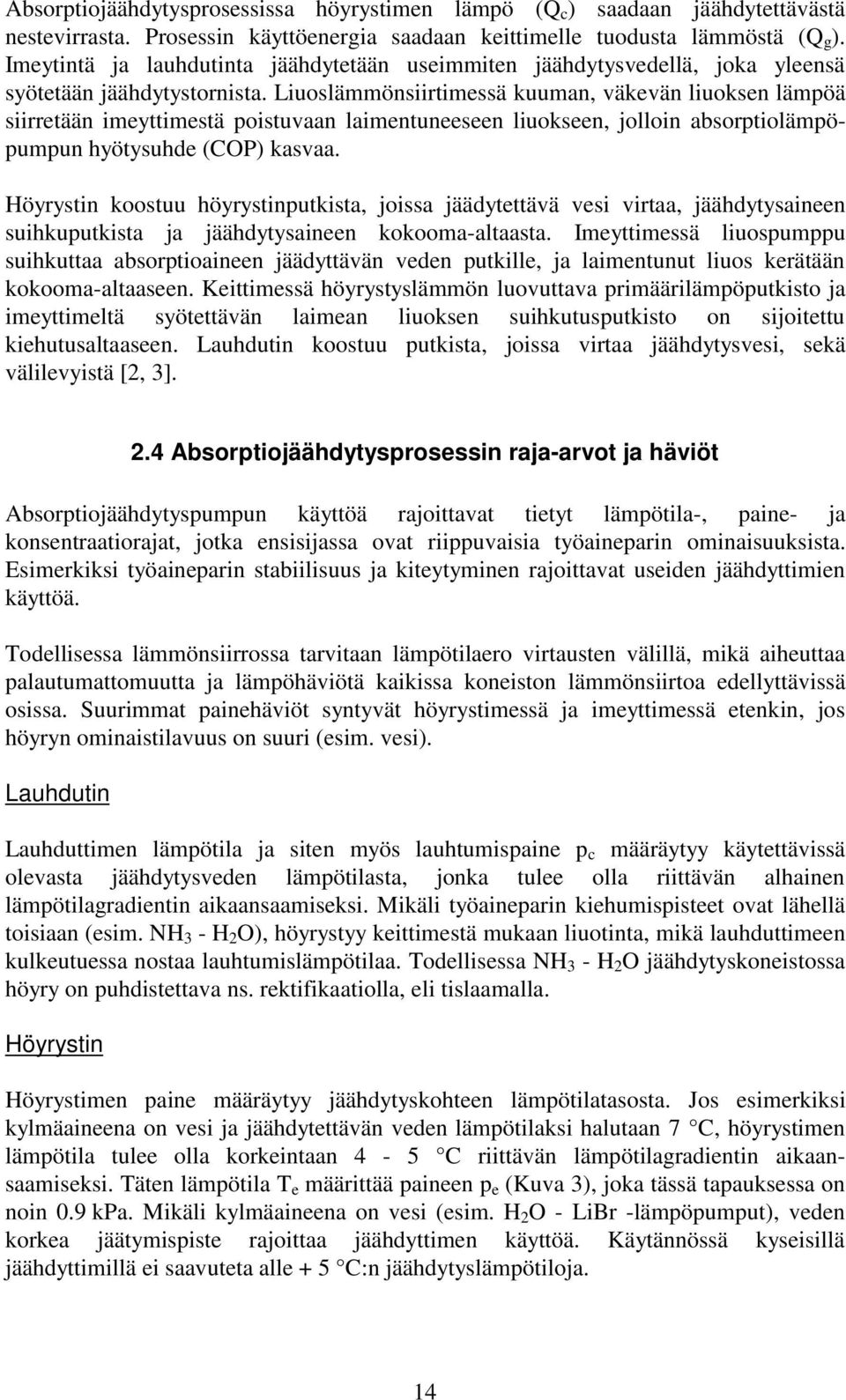 Liuoslämmönsiirtimessä kuuman, väkevän liuoksen lämpöä siirretään imeyttimestä poistuvaan laimentuneeseen liuokseen, jolloin absorptiolämpöpumpun hyötysuhde (COP) kasvaa.