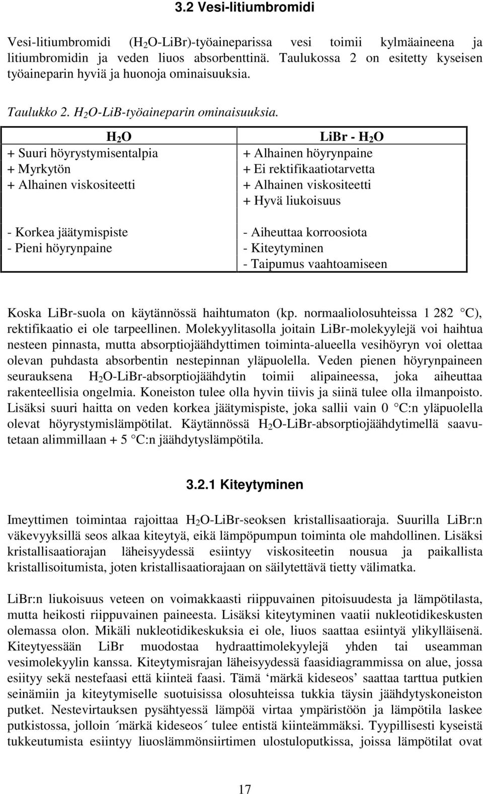 H 2 O LiBr - H 2 O + Suuri höyrystymisentalpia + Alhainen höyrynpaine + Myrkytön + Ei rektifikaatiotarvetta + Alhainen viskositeetti + Alhainen viskositeetti + Hyvä liukoisuus - Korkea jäätymispiste