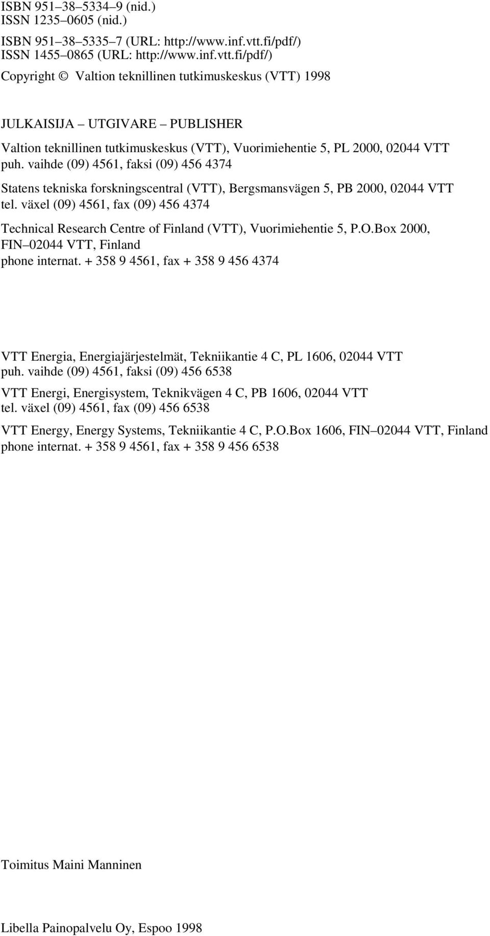 fi/pdf/) Copyright Valtion teknillinen tutkimuskeskus (VTT) 1998 JULKAISIJA UTGIVARE PUBLISHER Valtion teknillinen tutkimuskeskus (VTT), Vuorimiehentie 5, PL 2000, 02044 VTT puh.