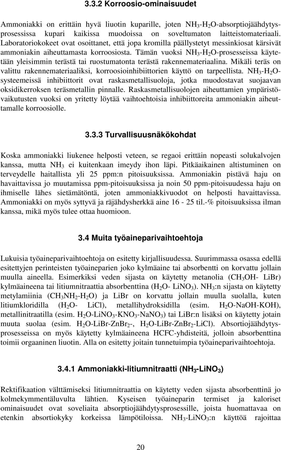 Tämän vuoksi NH 3 -H 2 O-prosesseissa käytetään yleisimmin terästä tai ruostumatonta terästä rakennemateriaalina.