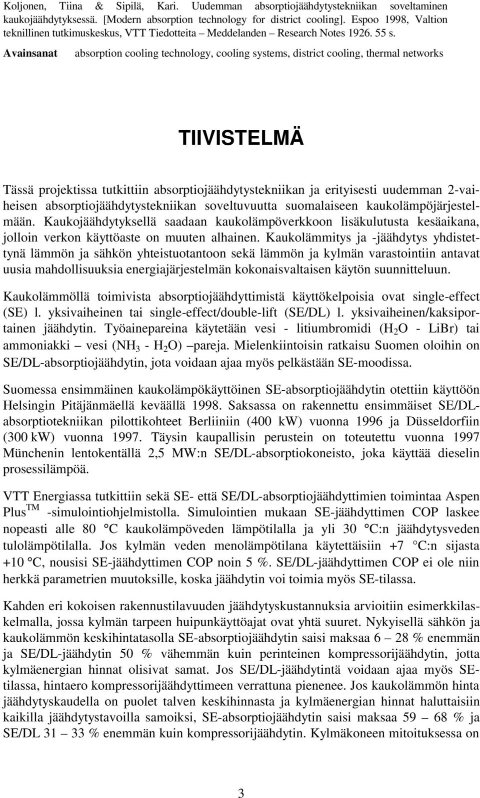 Avainsanat absorption cooling technology, cooling systems, district cooling, thermal networks TIIVISTELMÄ Tässä projektissa tutkittiin absorptiojäähdytystekniikan ja erityisesti uudemman 2-vaiheisen