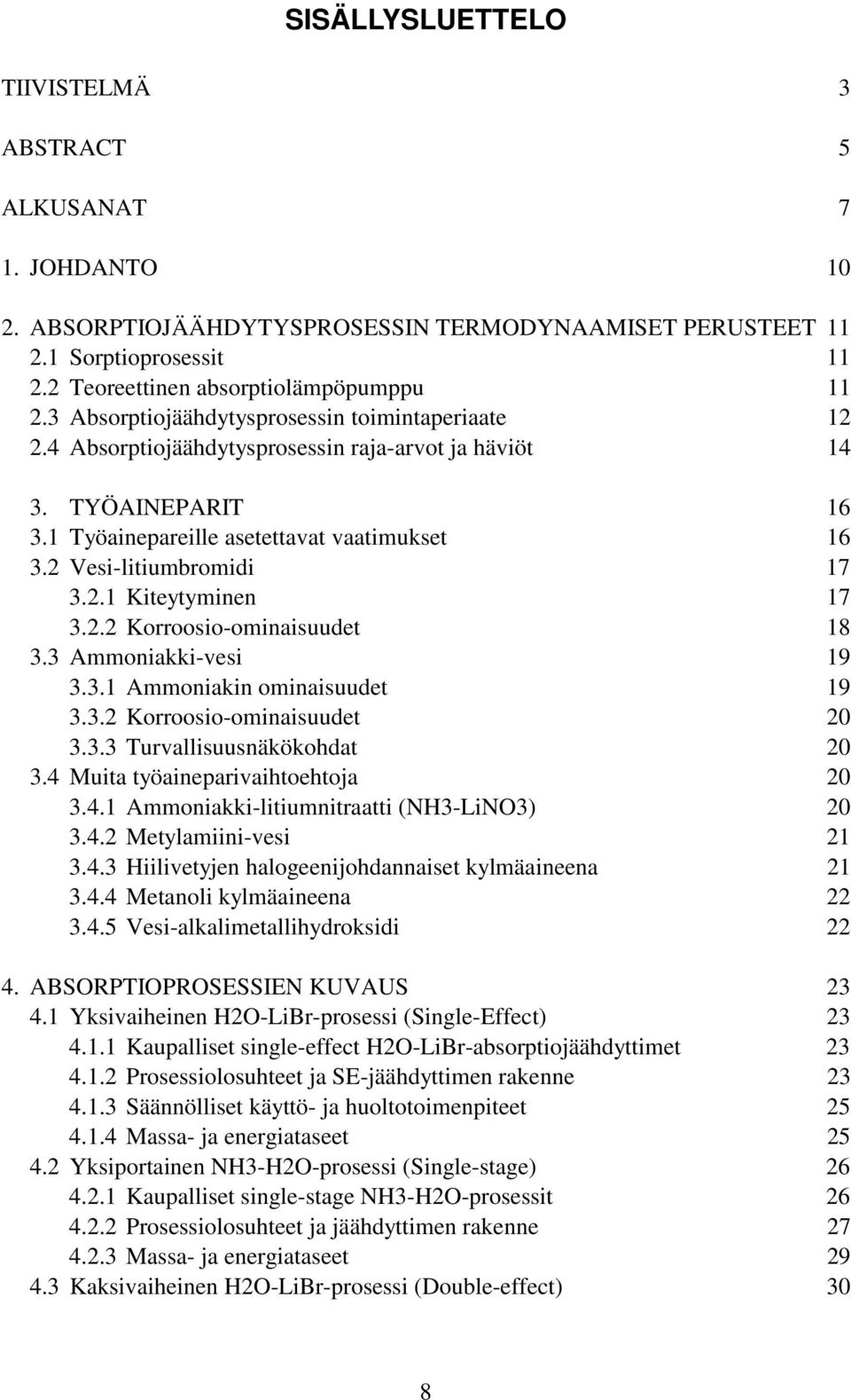 2.1 Kiteytyminen 17 3.2.2 Korroosio-ominaisuudet 18 3.3 Ammoniakki-vesi 19 3.3.1 Ammoniakin ominaisuudet 19 3.3.2 Korroosio-ominaisuudet 20 3.3.3 Turvallisuusnäkökohdat 20 3.