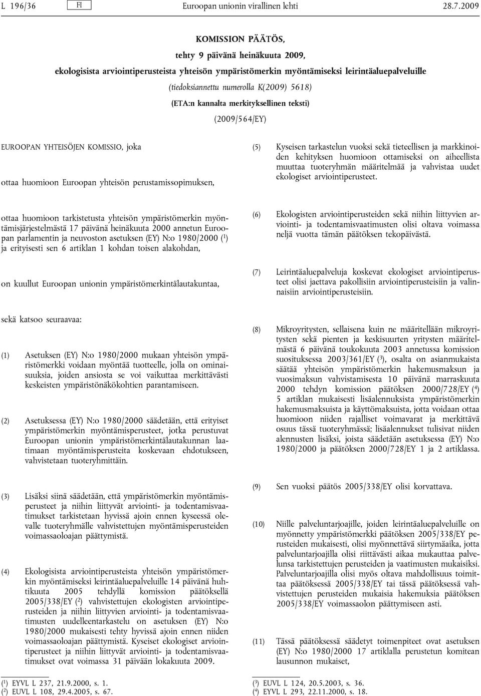 (ETA:n kannalta merkityksellinen teksti) (2009/564/EY) EUROOPAN YHTEISÖJEN KOMISSIO, joka ottaa huomioon Euroopan yhteisön perustamissopimuksen, (5) Kyseisen tarkastelun vuoksi sekä tieteellisen ja