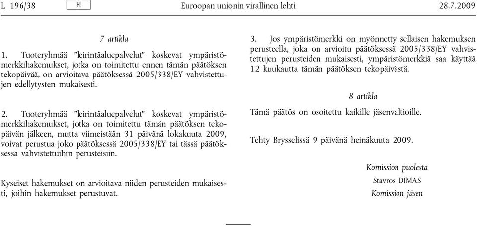 2. Tuoteryhmää leirintäaluepalvelut koskevat ympäristömerkkihakemukset, jotka on toimitettu tämän päätöksen tekopäivän jälkeen, mutta viimeistään 31 päivänä lokakuuta 2009, voivat perustua joko