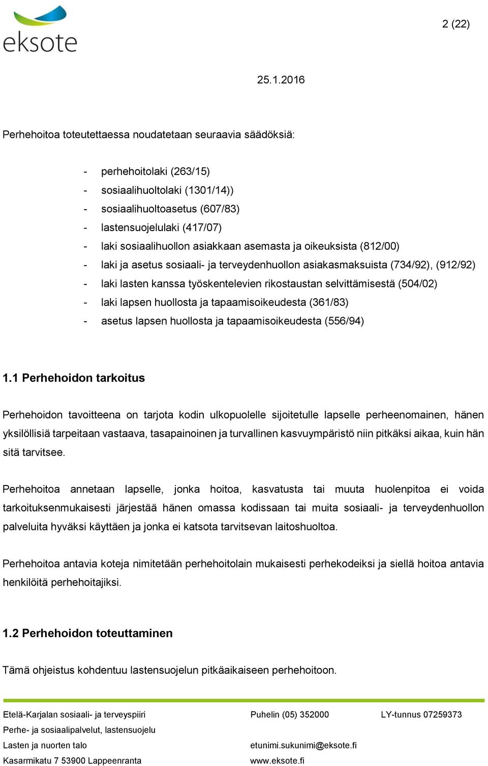 selvittämisestä (504/02) - laki lapsen huollosta ja tapaamisoikeudesta (361/83) - asetus lapsen huollosta ja tapaamisoikeudesta (556/94) 1.