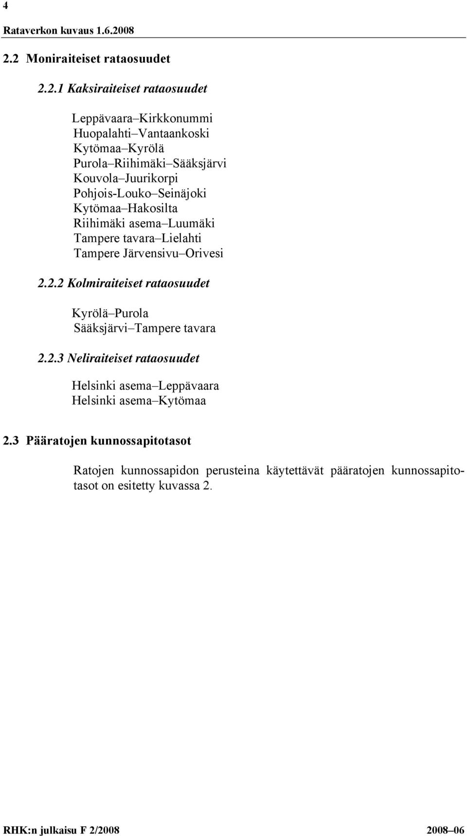 Orivesi 2.2.2 Kolmiraiteiset rataosuudet Kyrölä Purola Sääksjärvi Tampere tavara 2.2.3 Neliraiteiset rataosuudet Helsinki asema Leppävaara Helsinki asema Kytömaa 2.