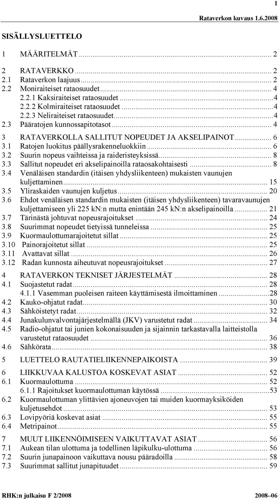 .. 8 3.3 Sallitut nopeudet eri akselipainoilla ratakohtaisesti... 8 3.4 Venäläisen standardin (itäisen yhdysliikenteen) mukaisten vaunujen kuljettaminen... 15 3.5 Yliraskaiden vaunujen kuljetus... 20 3.