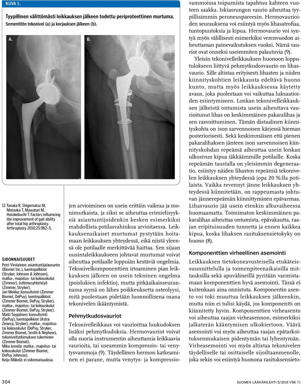 Sidonnaisuudet Petri Virolainen: asiantuntijalausunto (Biomet Inc.), luentopalkkiot (Stryker, Johnson & Johnson), matka-, majoitus- tai kokouskulut (Zimmer), tutkimusyhteistyö (Zimmer, Stryker).