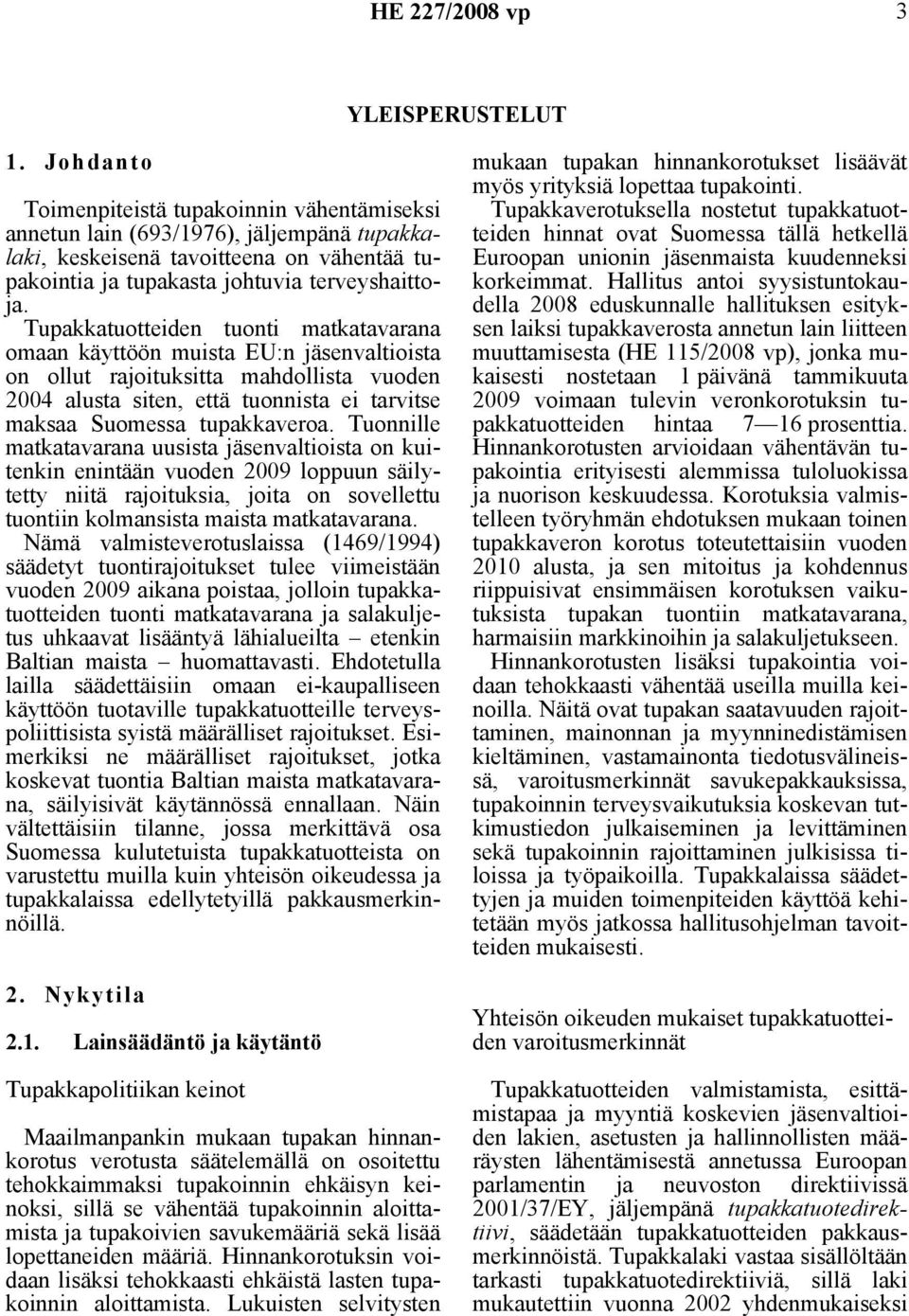 Tupakkatuotteiden tuonti matkatavarana omaan käyttöön muista EU:n jäsenvaltioista on ollut rajoituksitta mahdollista vuoden 2004 alusta siten, että tuonnista ei tarvitse maksaa Suomessa tupakkaveroa.