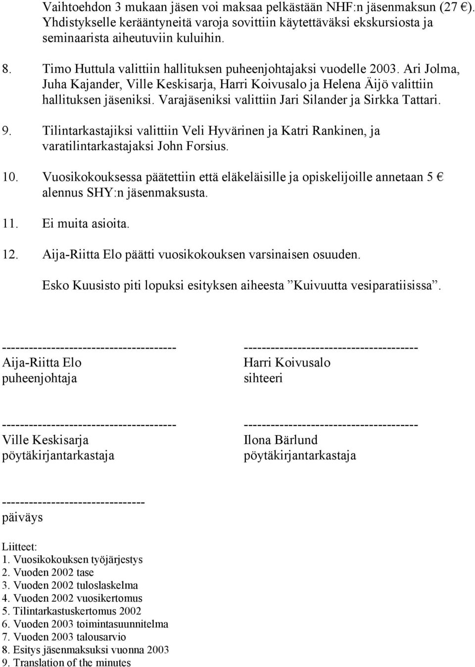 Varajäseniksi valittiin Jari Silander ja Sirkka Tattari. 9. Tilintarkastajiksi valittiin Veli Hyvärinen ja Katri Rankinen, ja varatilintarkastajaksi John Forsius. 10.