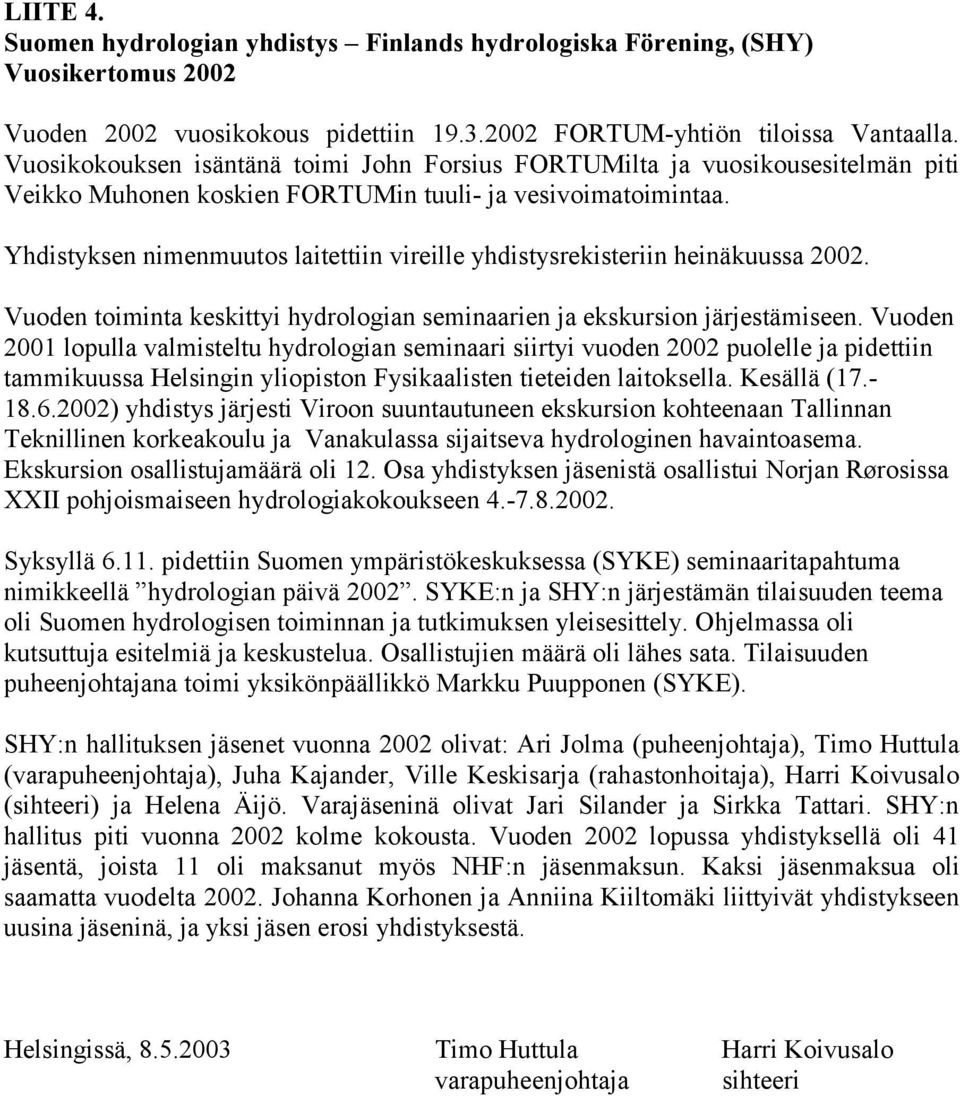 Yhdistyksen nimenmuutos laitettiin vireille yhdistysrekisteriin heinäkuussa 2002. Vuoden toiminta keskittyi hydrologian seminaarien ja ekskursion järjestämiseen.